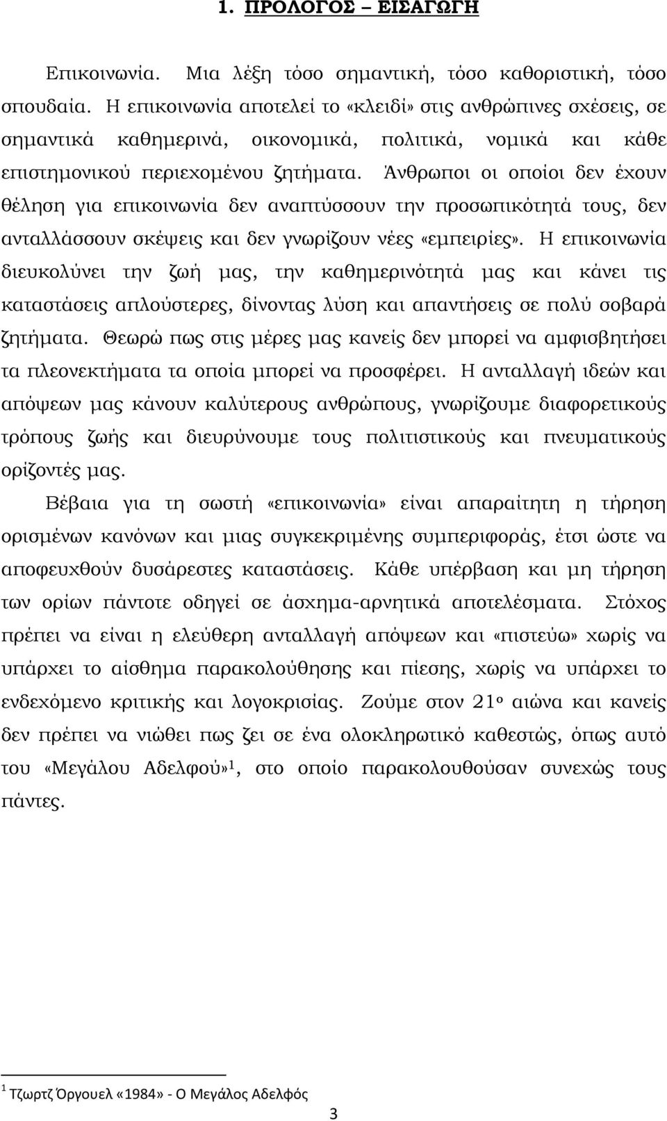 Άνθρωποι οι οποίοι δεν έχουν θέληση για επικοινωνία δεν αναπτύσσουν την προσωπικότητά τους, δεν ανταλλάσσουν σκέψεις και δεν γνωρίζουν νέες «εµπειρίες».