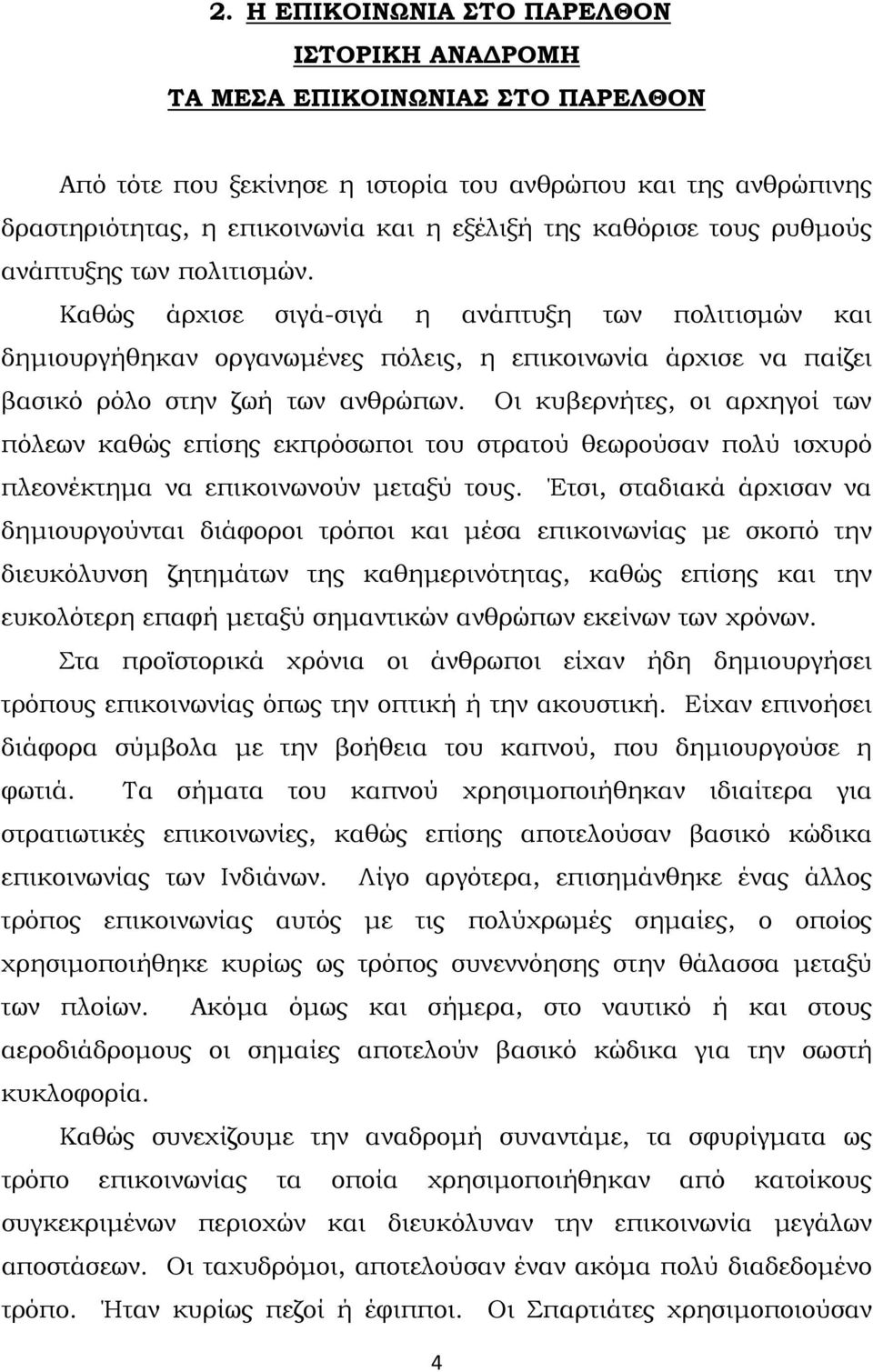 Καθώς άρχισε σιγά-σιγά η ανάπτυξη των πολιτισµών και δηµιουργήθηκαν οργανωµένες πόλεις, η επικοινωνία άρχισε να παίζει βασικό ρόλο στην ζωή των ανθρώπων.