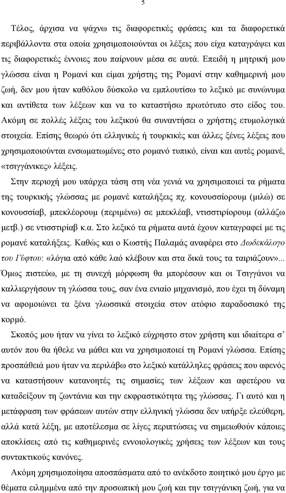 καταστήσω πρωτότυπο στο είδος του. Ακόµη σε πολλές λέξεις του λεξικού θα συναντήσει ο χρήστης ετυµολογικά στοιχεία.