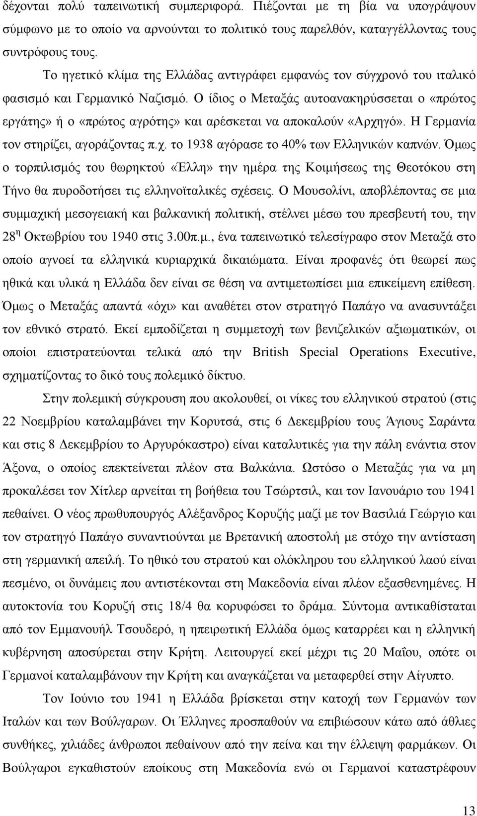 Ο ίδηνο ν Μεηαμάο απηναλαθεξχζζεηαη ν «πξψηνο εξγάηεο» ή ν «πξψηνο αγξφηεο» θαη αξέζθεηαη λα απνθαινχλ «Αξρεγφ». Ζ Γεξκαλία ηνλ ζηεξίδεη, αγνξάδνληαο π.ρ. ην 1938 αγφξαζε ην 40% ησλ Διιεληθψλ θαπλψλ.