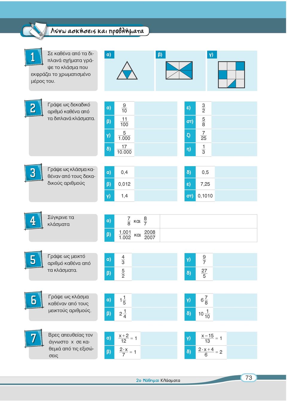 000 η) 1 3 3 Γράψε ως κλάσμα καθέναν από τους δεκαδικούς α) 0,4 δ) 0,5 αριθμούς β) 0,012 ε) 7,25 γ) 1,4 στ) 0,1010 4 Σύγκρινε τα κλάσματα α) β) 7 8 και 8 7 1. 001 2008 και 1.