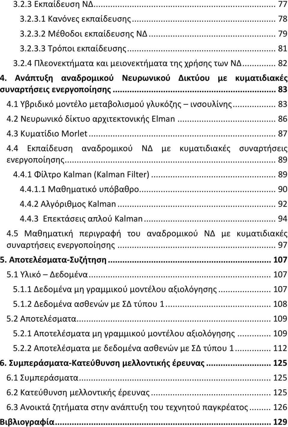 3 Κυματίδιο Morlet... 87 4.4 Εκπαίδευση αναδρομικού ΝΔ με κυματιδιακές συναρτήσεις ενεργοποίησης... 89 4.4.1 Φίλτρο Kalman (Kalman Filter)... 89 4.4.1.1 Μαθηματικό υπόβαθρο... 90 4.4.2 Αλγόριθμος Kalman.