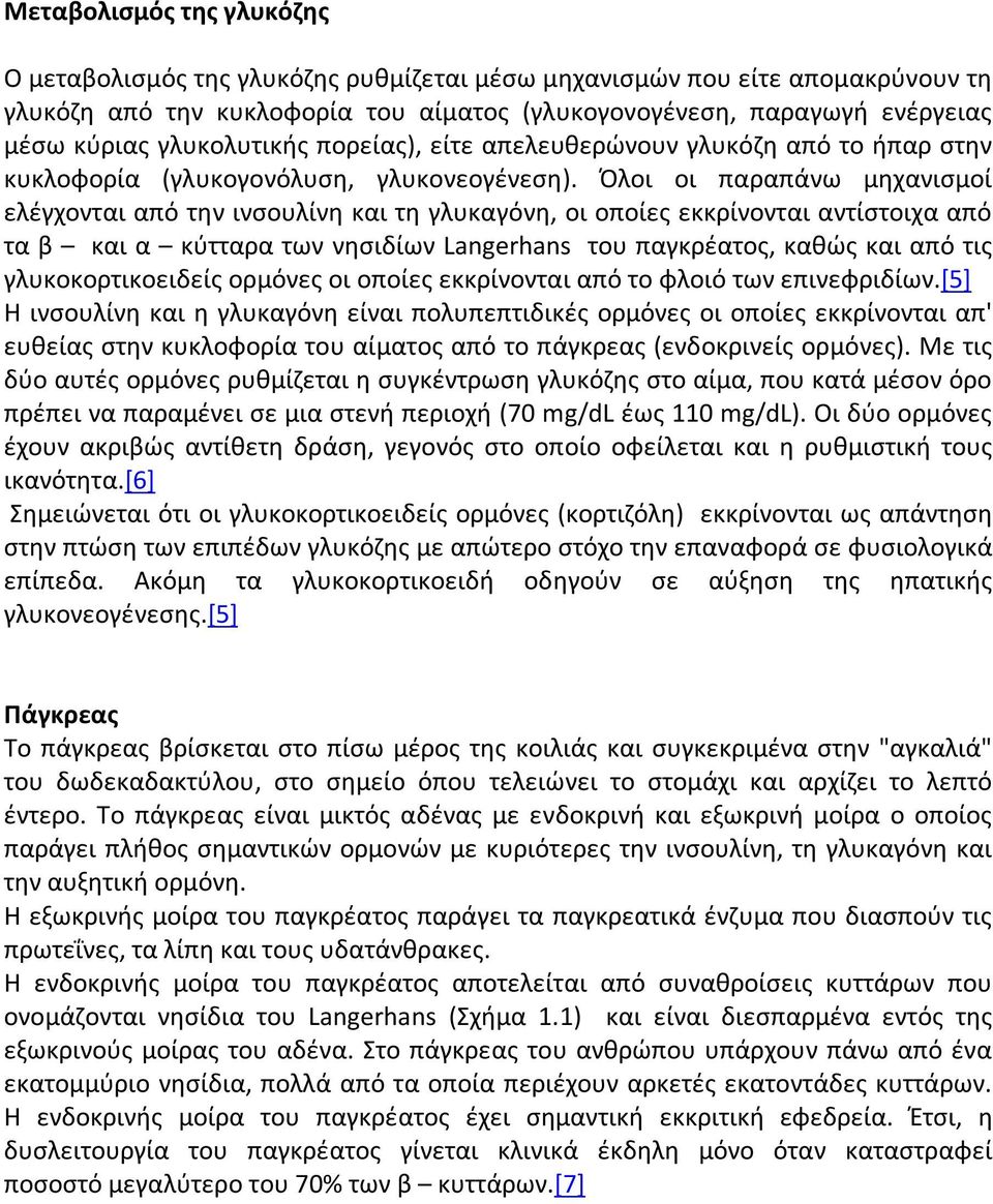 Όλοι οι παραπάνω μηχανισμοί ελέγχονται από την ινσουλίνη και τη γλυκαγόνη, οι οποίες εκκρίνονται αντίστοιχα από τα β και α κύτταρα των νησιδίων Langerhans του παγκρέατος, καθώς και από τις