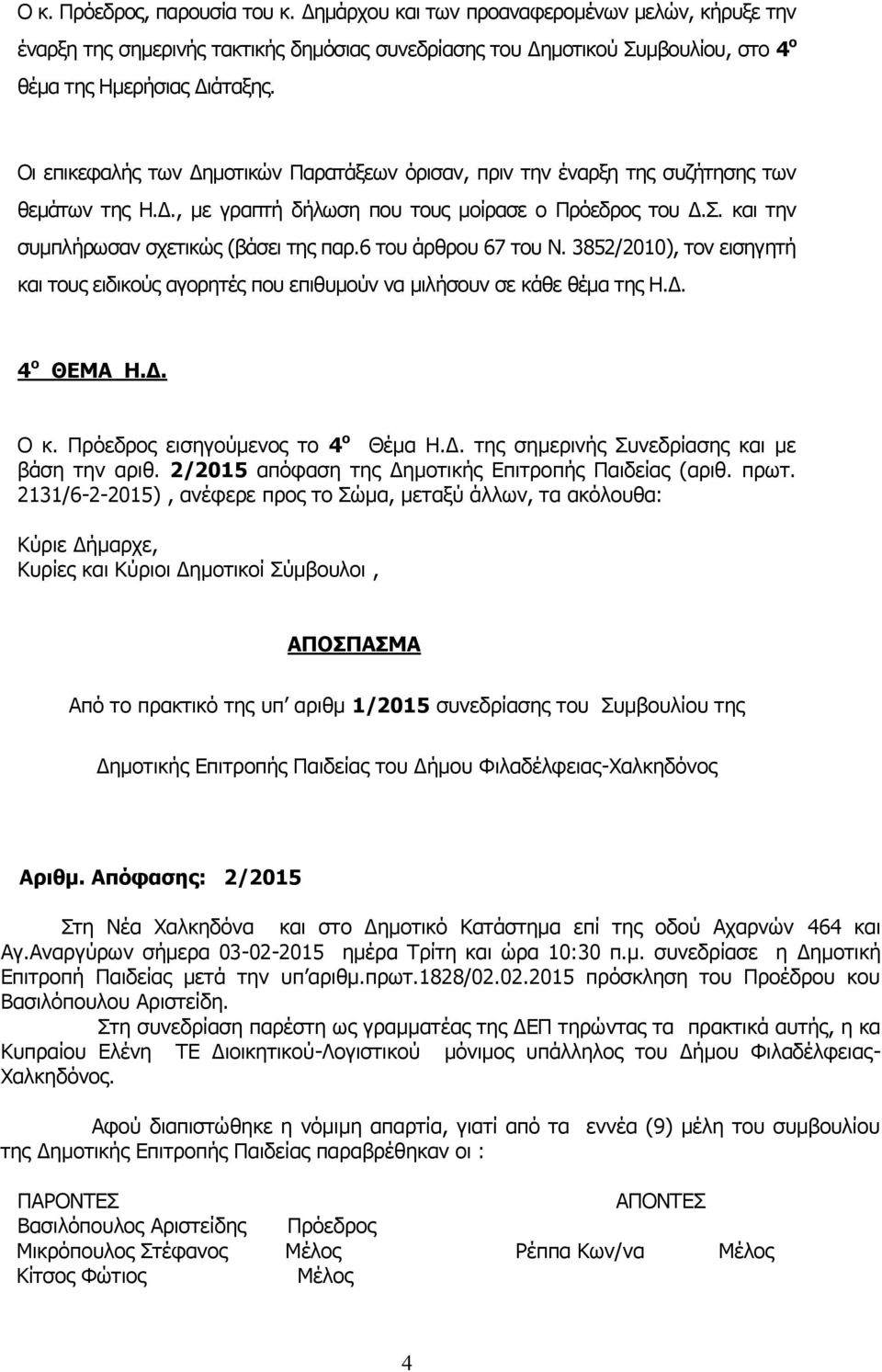 6 του άρθρου 67 του Ν. 3852/2010), τον εισηγητή και τους ειδικούς αγορητές που επιθυμούν να μιλήσουν σε κάθε θέμα της Η.Δ. 4 ο ΘΕΜΑ Η.Δ. Ο κ. Πρόεδρος εισηγούμενος το 4 ο Θέμα Η.Δ. της σημερινής Συνεδρίασης και με βάση την αριθ.