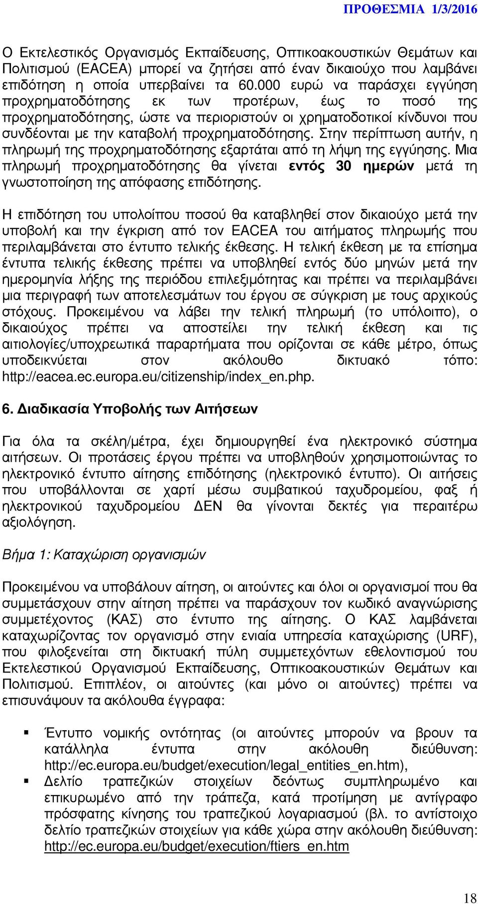 Στην περίπτωση αυτήν, η πληρωµή της προχρηµατοδότησης εξαρτάται από τη λήψη της εγγύησης. Μια πληρωµή προχρηµατοδότησης θα γίνεται εντός 30 ηµερών µετά τη γνωστοποίηση της απόφασης επιδότησης.