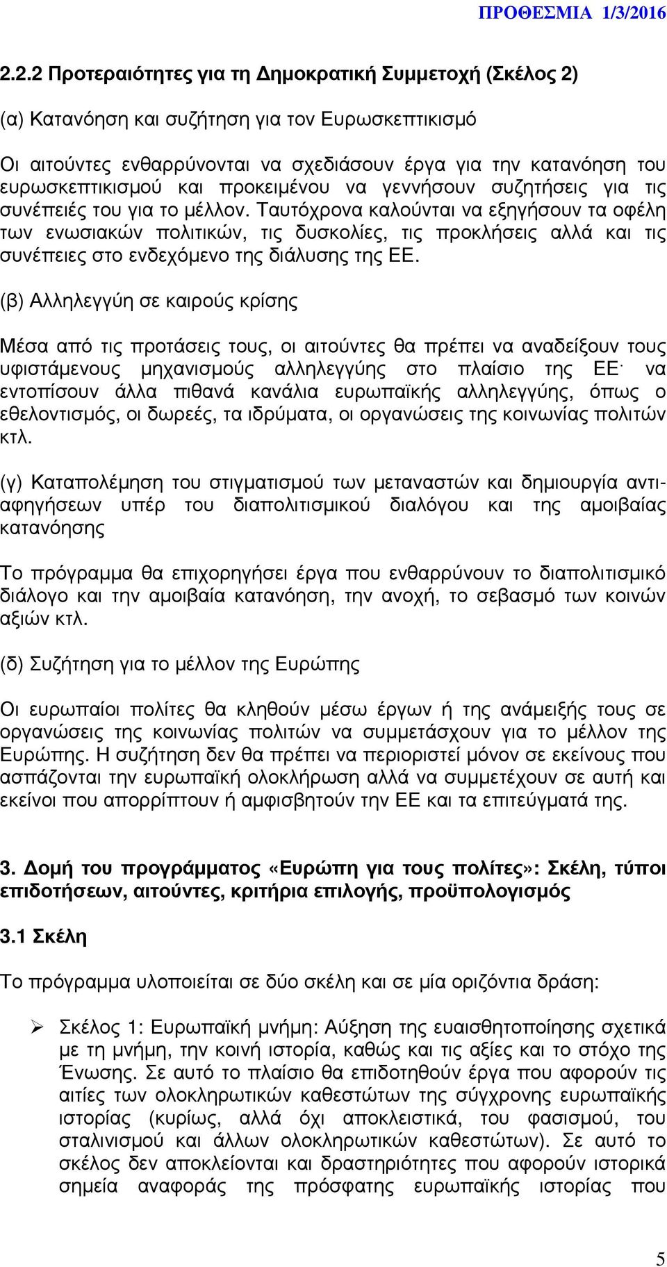 Ταυτόχρονα καλούνται να εξηγήσουν τα οφέλη των ενωσιακών πολιτικών, τις δυσκολίες, τις προκλήσεις αλλά και τις συνέπειες στο ενδεχόµενο της διάλυσης της ΕΕ.