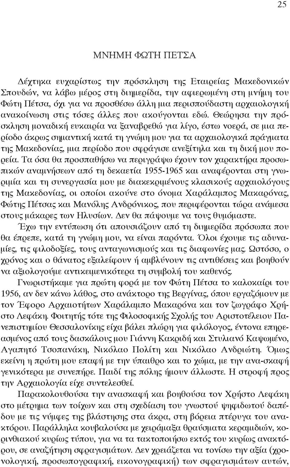 Θεώρησα την πρόσκληση μοναδική ευκαιρία να ξαναβρεθώ για λίγο, έστω νοερά, σε μια περίοδο άκρως σημαντική κατά τη γνώμη μου για τα αρχαιολογικά πράγματα της Μακεδονίας, μια περίοδο που σφράγισε