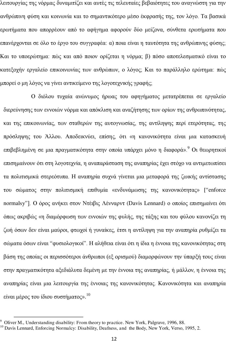 υποερώτημα: πώς και από ποιον ορίζεται η νόρμα; β) πόσο αποτελεσματικό είναι το κατεξοχήν εργαλείο επικοινωνίας των ανθρώπων, ο λόγος; Και το παράλληλο ερώτημα: πώς μπορεί ο μη λόγος να γίνει