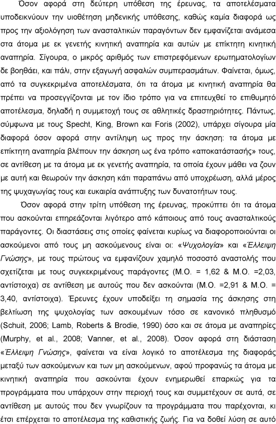 Σίγουρα, ο μικρός αριθμός των επιστρεφόμενων ερωτηματολογίων δε βοηθάει, και πάλι, στην εξαγωγή ασφαλών συμπερασμάτων.