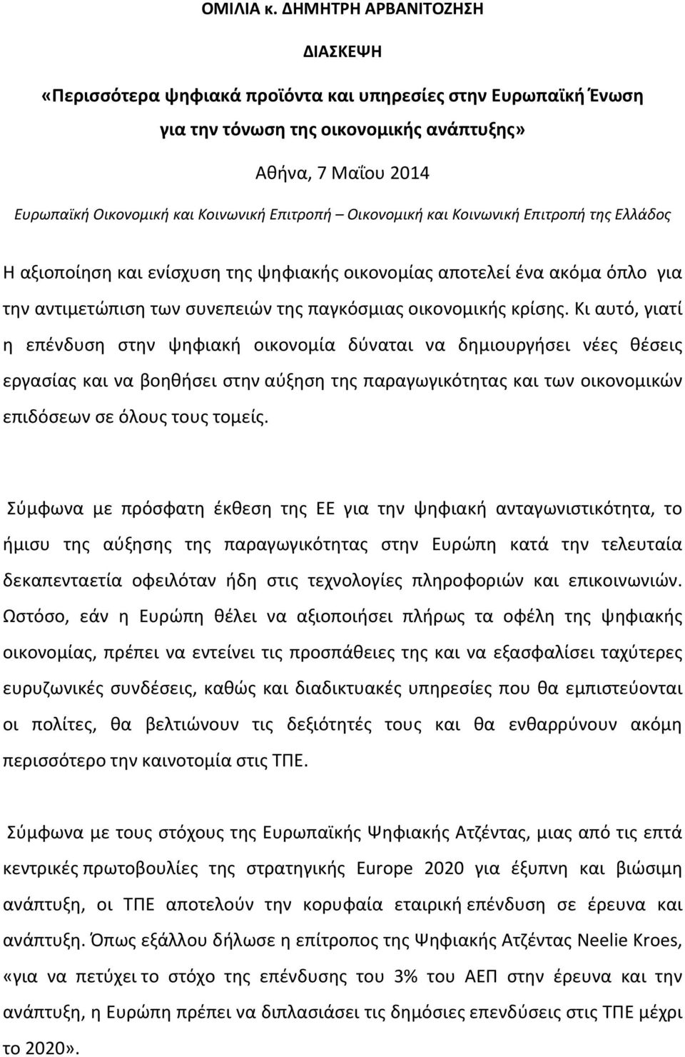 Επιτροπή Οικονομική και Κοινωνική Επιτροπή της Ελλάδος Η αξιοποίηση και ενίσχυση της ψηφιακής οικονομίας αποτελεί ένα ακόμα όπλο για την αντιμετώπιση των συνεπειών της παγκόσμιας οικονομικής κρίσης.