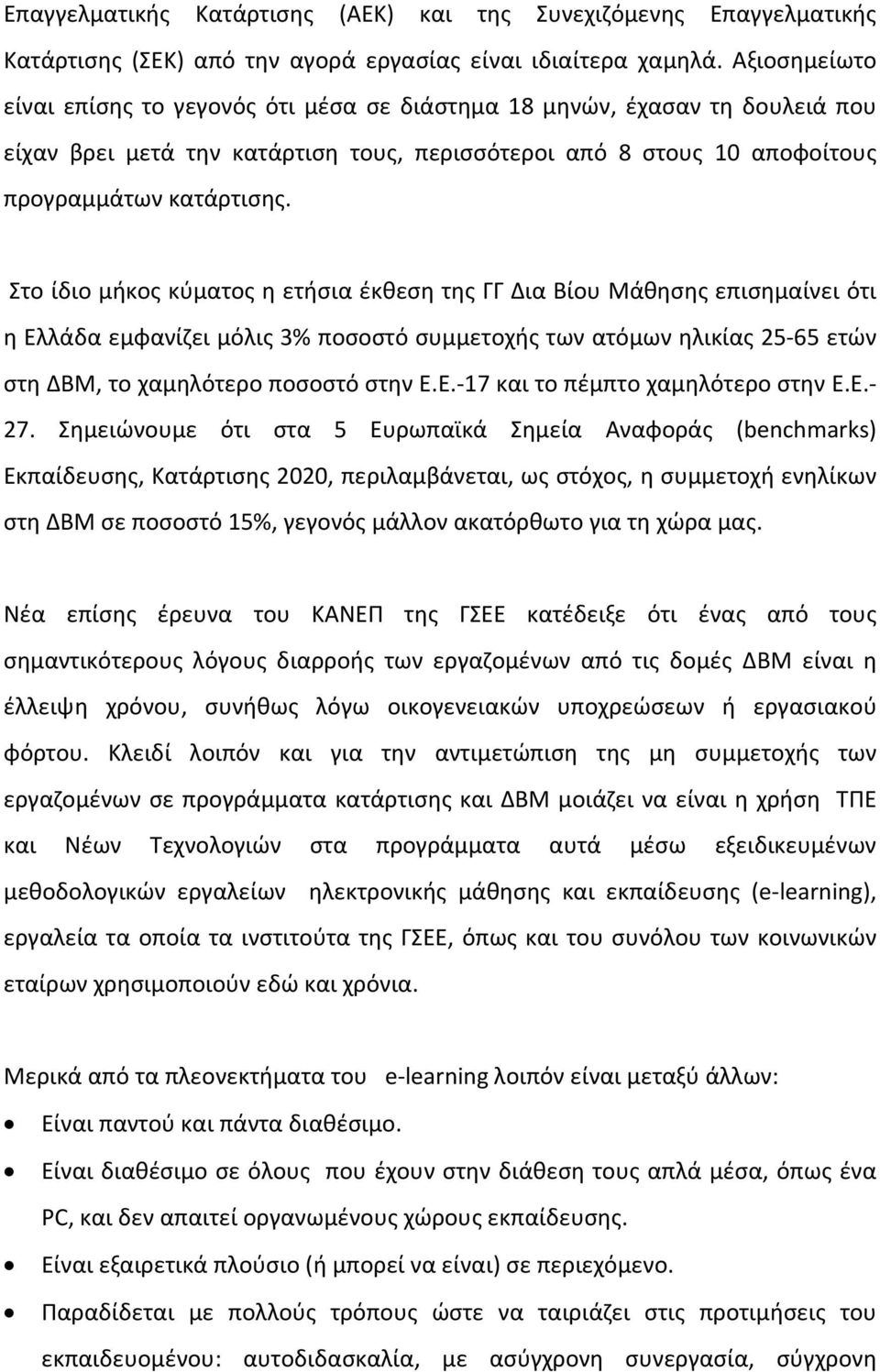 Στο ίδιο μήκος κύματος η ετήσια έκθεση της ΓΓ Δια Βίου Μάθησης επισημαίνει ότι η Ελλάδα εμφανίζει μόλις 3% ποσοστό συμμετοχής των ατόμων ηλικίας 25 65 ετών στη ΔΒΜ, το χαμηλότερο ποσοστό στην Ε.Ε. 17 και το πέμπτο χαμηλότερο στην Ε.