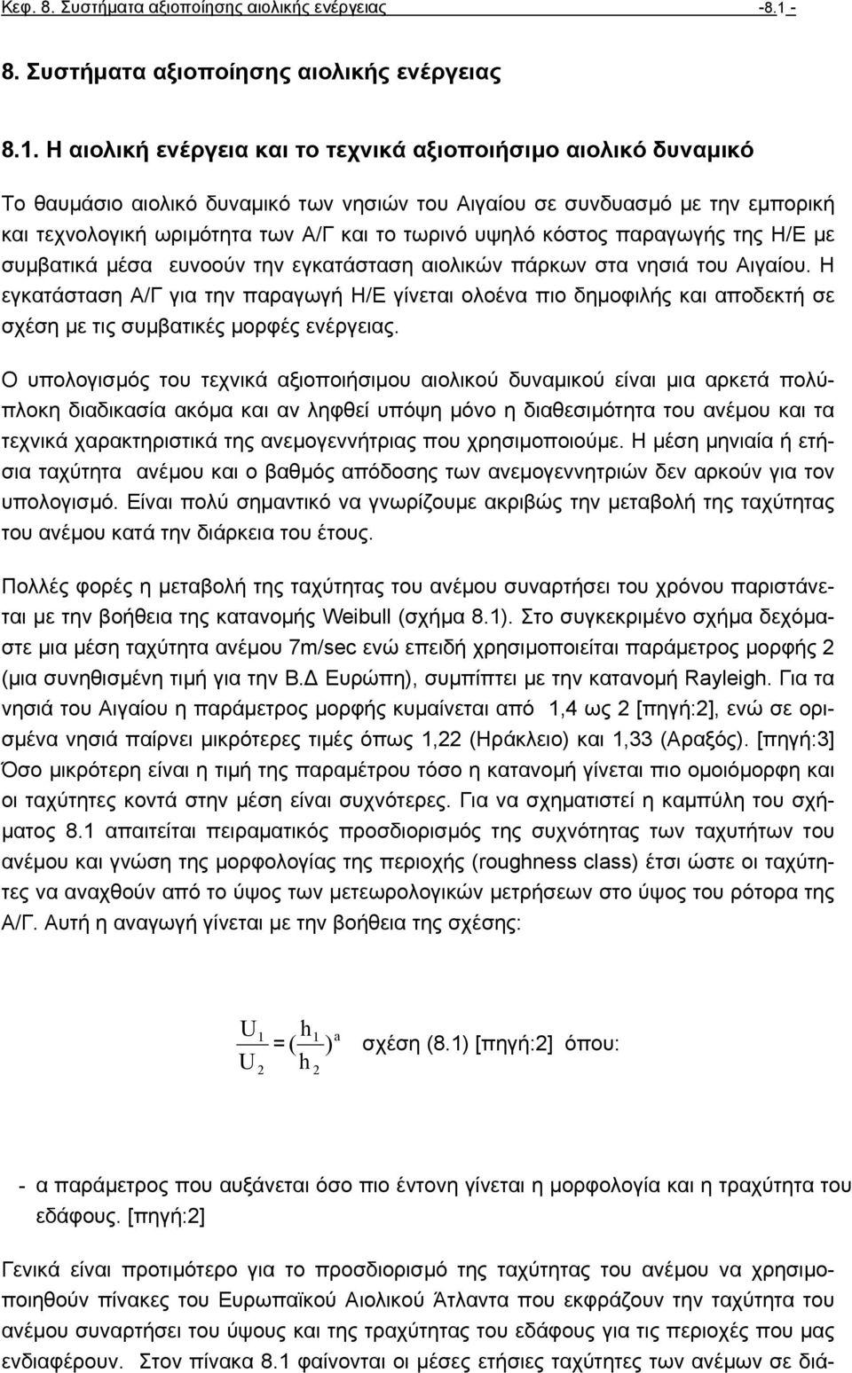 Η αιολική ενέργεια και το τεχνικά αξιοποιήσιµο αιολικό δυναµικό Το θαυµάσιο αιολικό δυναµικό των νησιών του Αιγαίου σε συνδυασµό µε την εµπορική και τεχνολογική ωριµότητα των Α/Γ και το τωρινό υψηλό