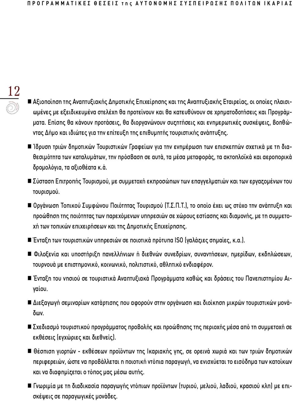 Ίδρυση τριών δημοτικών Τουριστικών Γραφείων για την ενημέρωση των επισκεπτών σχετικά με τη διαθεσιμότητα των καταλυμάτων, την πρόσβαση σε αυτά, τα μέσα μεταφοράς, τα ακτοπλοϊκά και αεροπορικά