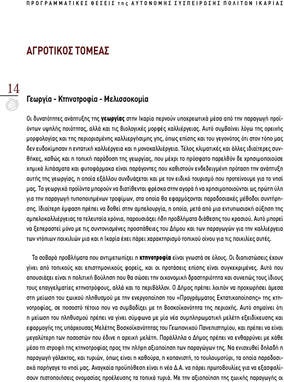 Αυτό συμβαίνει λόγω της ορεινής μορφολογίας και της περιορισμένης καλλιεργήσιμης γης, όπως επίσης και του γεγονότος ότι στον τόπο μας δεν ευδοκίμησαν η εντατική καλλιέργεια και η μονοκαλλιέργεια.