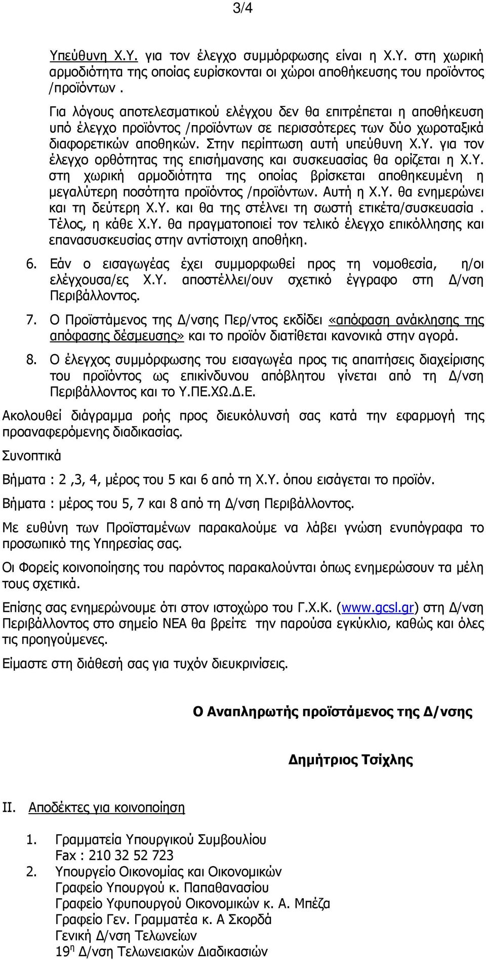 για τον έλεγχο ορθότητας της επισήμανσης και συσκευασίας θα ορίζεται η Χ.Υ. στη χωρική αρμοδιότητα της οποίας βρίσκεται αποθηκευμένη η μεγαλύτερη ποσότητα προϊόντος /προϊόντων. Αυτή η Χ.Υ. θα ενημερώνει και τη δεύτερη Χ.