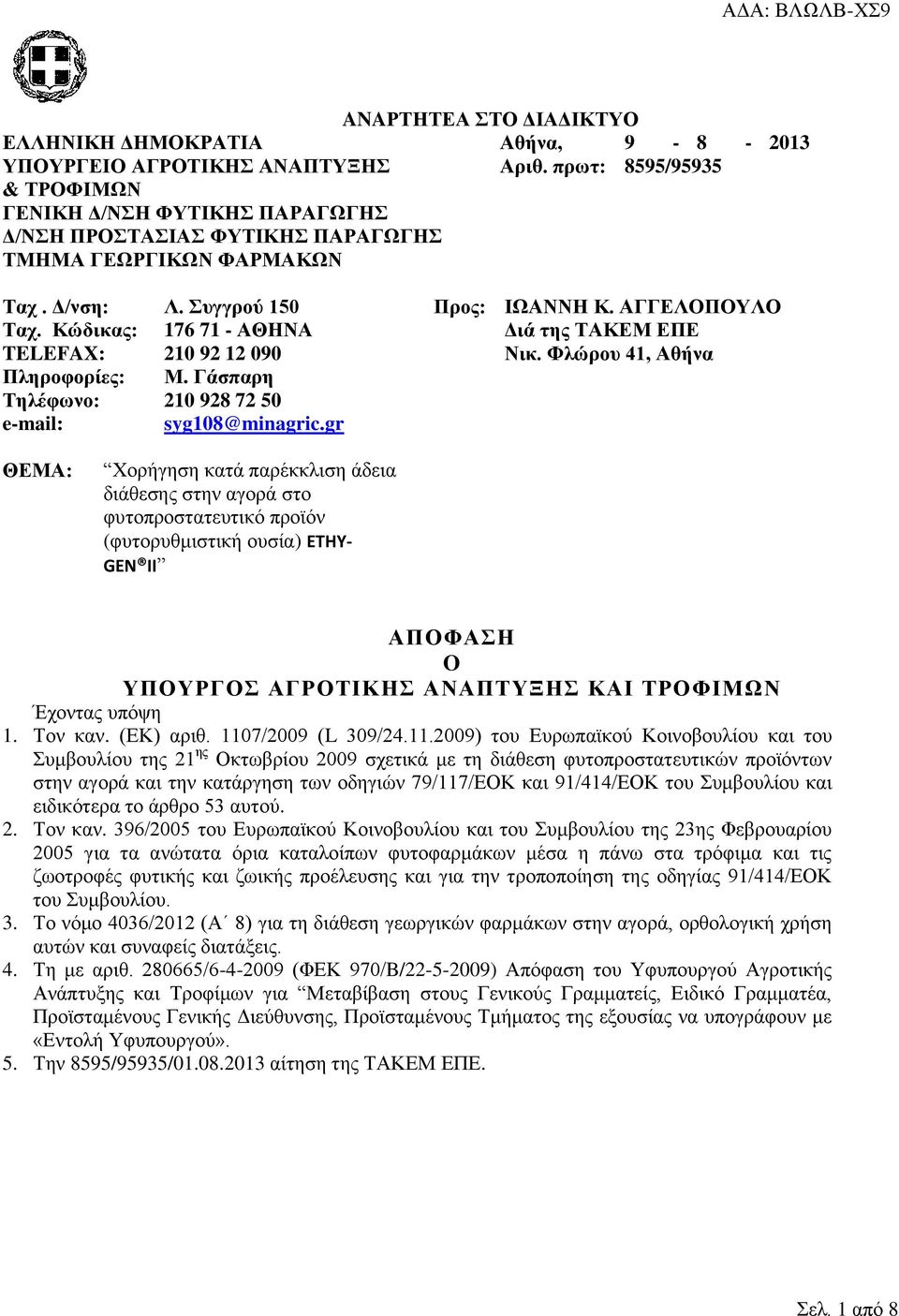 Κώδικας: 176 71 - ΑΘΗΝΑ Διά της ΤΑΚΕΜ ΕΠΕ TELEFAX: 210 92 12 090 Νικ. Φλώρου 41, Αθήνα Πληροφορίες: Μ. Γάσπαρη Τηλέφωνο: 210 928 72 50 e-mail: syg108@minagric.
