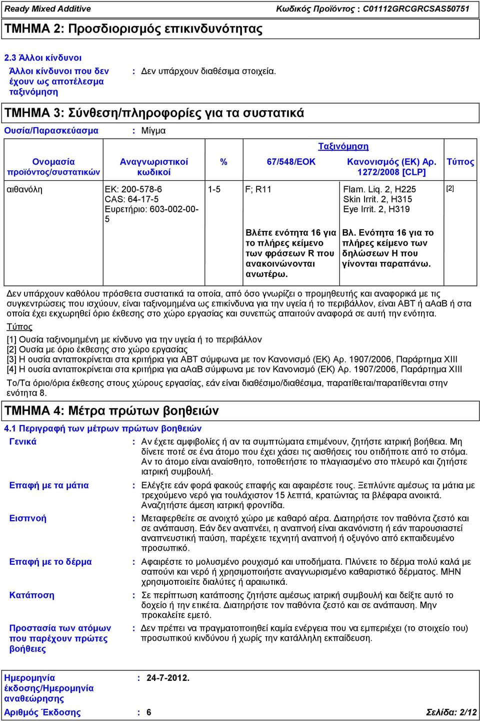 αιθανόλη ΕΚ 200-578-6 CAS 64-17-5 Ευρετήριο 603-002-00-5 % 67/548/ΕΟΚ Κανονισμός (EΚ) Αρ. Τύπος 1272/2008 [CLP] Βλέπε ενότητα 16 για το πλήρες κείμενο των φράσεων R που ανακοινώνονται ανωτέρω.