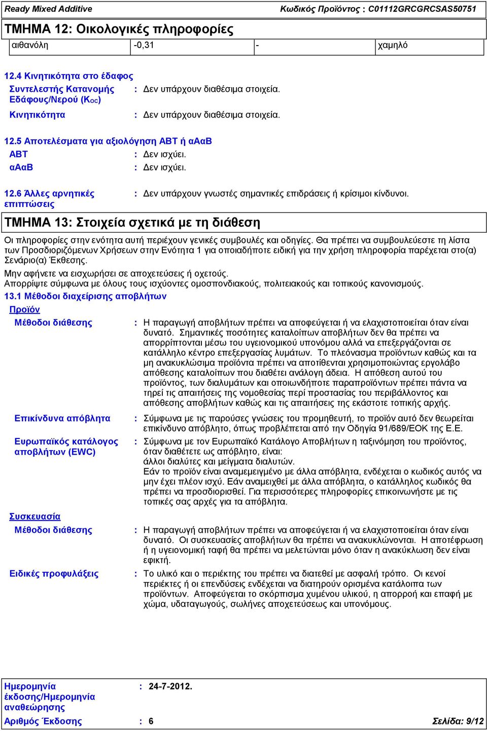 Δεν ισχύει. ΤΜΗΜΑ 13 Στοιχεία σχετικά με τη διάθεση Προϊόν Μέθοδοι διάθεσης Επικίνδυνα απόβλητα Δεν υπάρχουν γνωστές σημαντικές επιδράσεις ή κρίσιμοι κίνδυνοι.