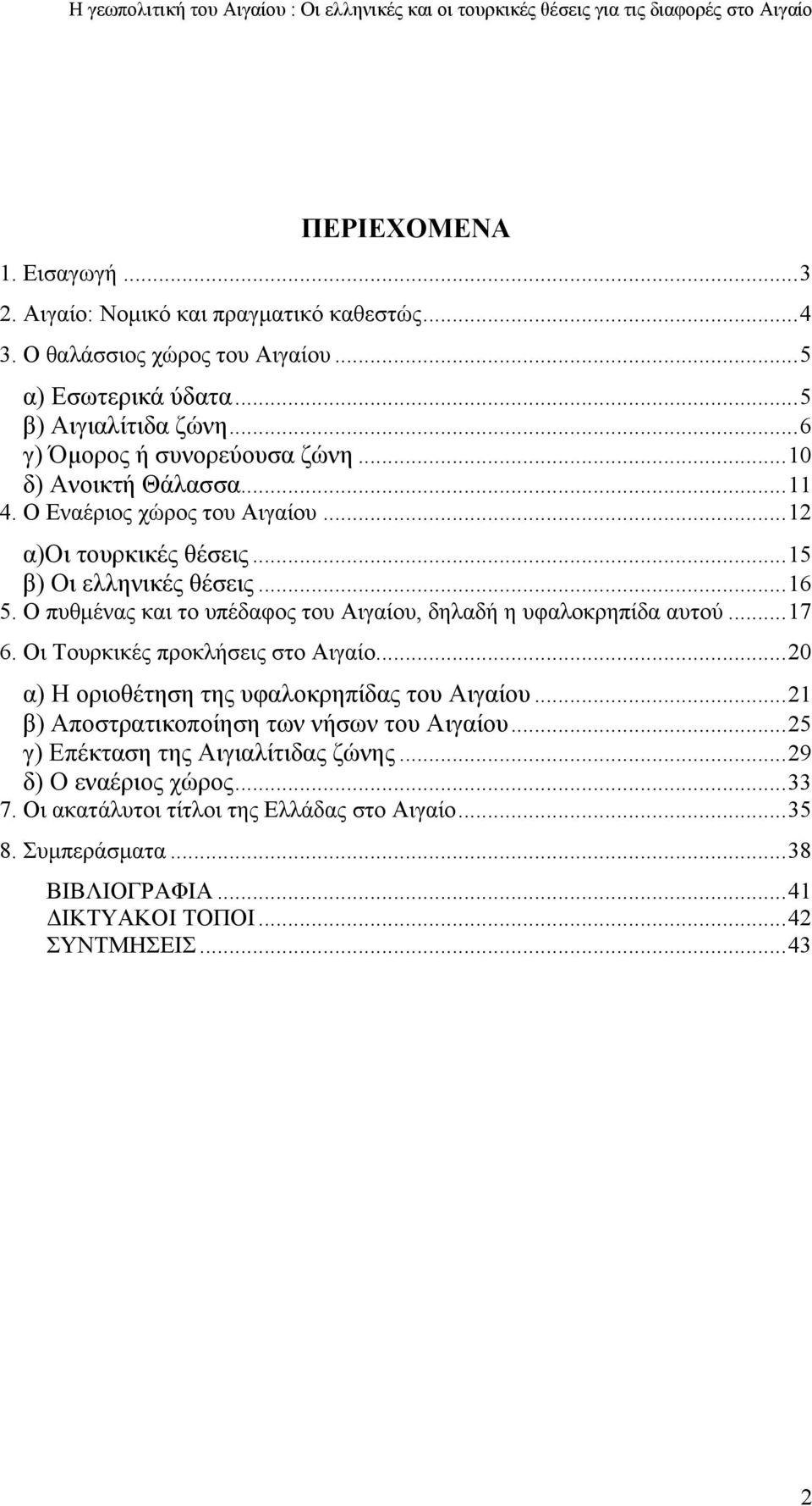 Ο πυθμένας και το υπέδαφος του Αιγαίου, δηλαδή η υφαλοκρηπίδα αυτού...17 6. Οι Τουρκικές προκλήσεις στο Αιγαίο...20 α) Η οριοθέτηση της υφαλοκρηπίδας του Αιγαίου.