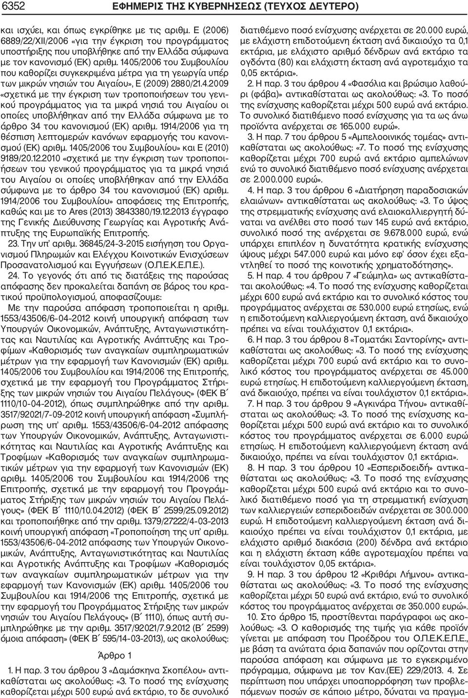 1405/2006 του Συμβουλίου που καθορίζει συγκεκριμένα μέτρα για τη γεωργία υπέρ των μικρών νησιών του Αιγαίου», Ε (2009) 2880/21.4.2009 «σχετικά με την έγκριση των τροποποιήσεων του γενι κού προγράμματος για τα μικρά νησιά του Αιγαίου οι οποίες υποβλήθηκαν από την Ελλάδα σύμφωνα με το άρθρο 34 του κανονισμού (ΕΚ) αριθμ.