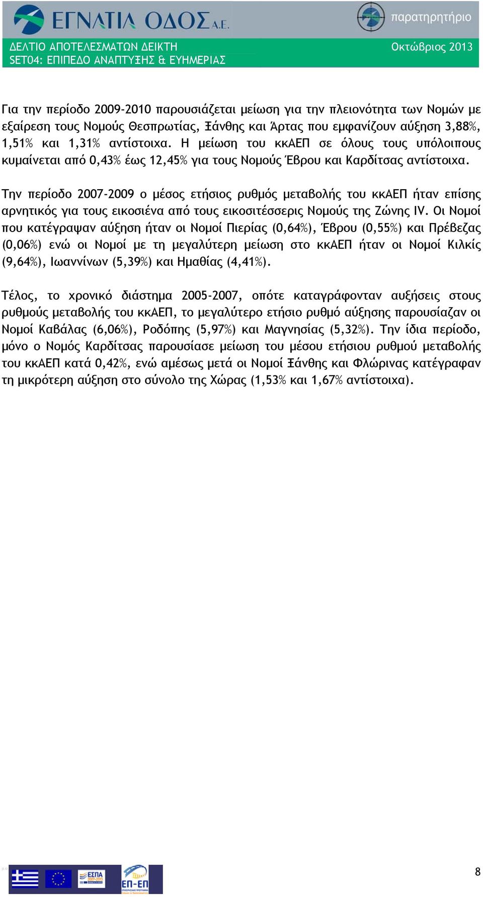 Την περίοδο 2007-2009 ο μέσος ετήσιος ρυθμός μεταβολής του κκαεπ ήταν επίσης αρνητικός για τους εικοσιένα από τους εικοσιτέσσερις Νομούς της Ζώνης IV.