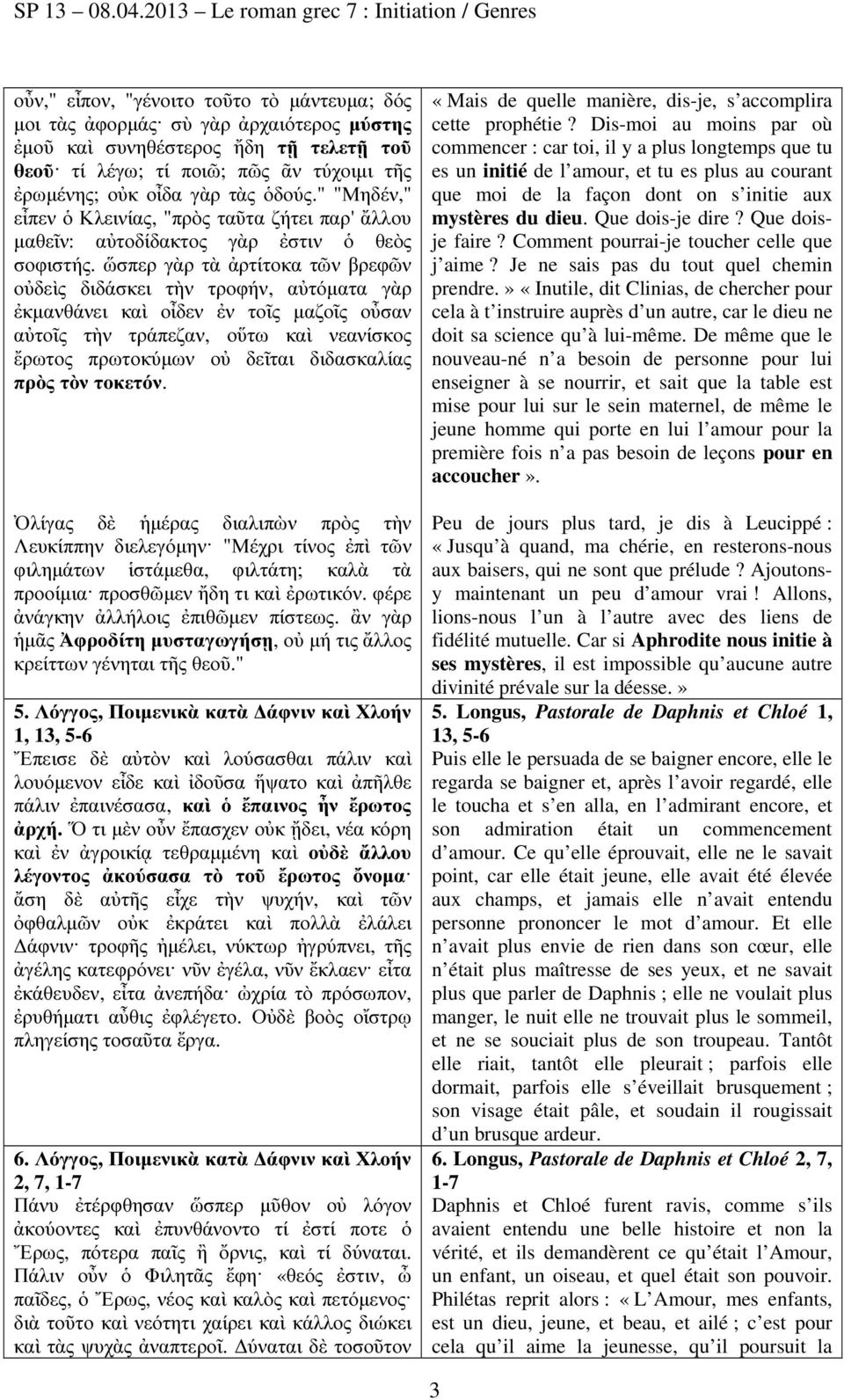 ὥσπερ γὰρ τὰ ἀρτίτοκα τῶν βρεφῶν οὐδεὶς διδάσκει τὴν τροφήν, αὐτόµατα γὰρ ἐκµανθάνει καὶ οἶδεν ἐν τοῖς µαζοῖς οὖσαν αὐτοῖς τὴν τράπεζαν, οὕτω καὶ νεανίσκος ἔρωτος πρωτοκύµων οὐ δεῖται διδασκαλίας