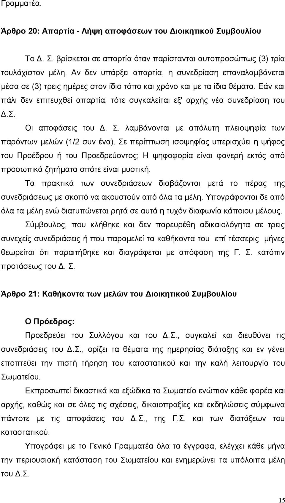 Εάν και πάλι δεν επιτευχθεί απαρτία, τότε συγκαλείται εξ' αρχής νέα συνεδρίαση του Δ.Σ. Οι αποφάσεις του Δ. Σ. λαμβάνονται με απόλυτη πλειοψηφία των παρόντων μελών (1/2 συν ένα).