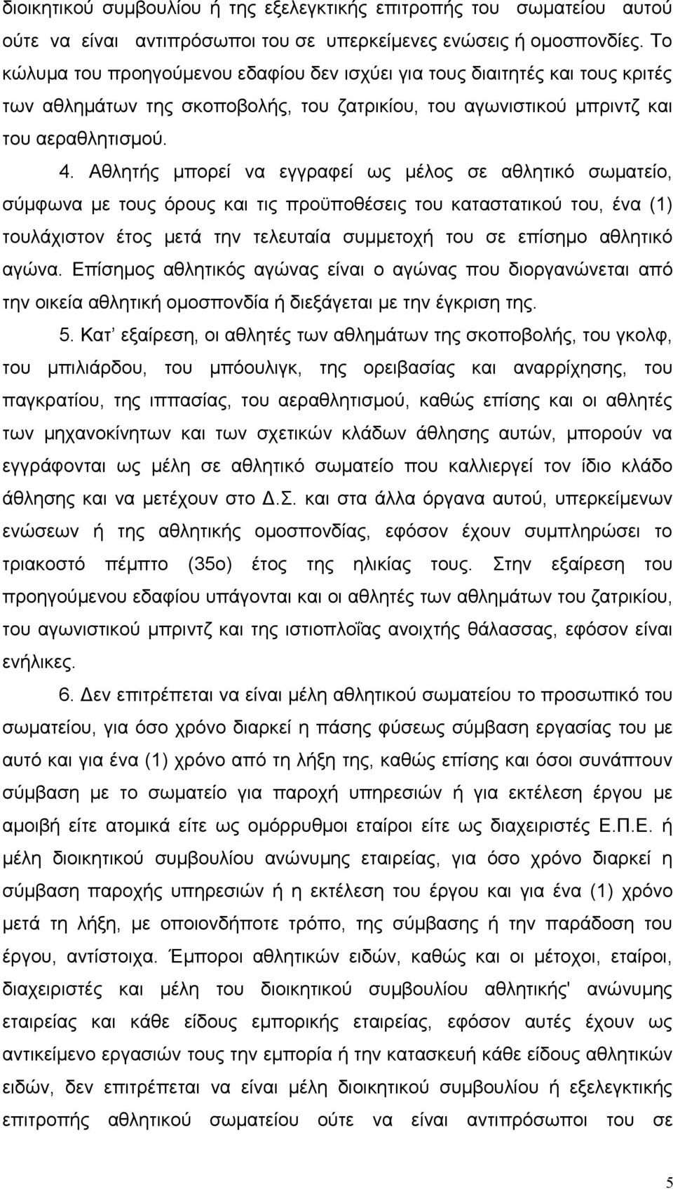 Αθλητής μπορεί να εγγραφεί ως μέλος σε αθλητικό σωματείο, σύμφωνα με τους όρους και τις προϋποθέσεις του καταστατικού του, ένα (1) τουλάχιστον έτος μετά την τελευταία συμμετοχή του σε επίσημο