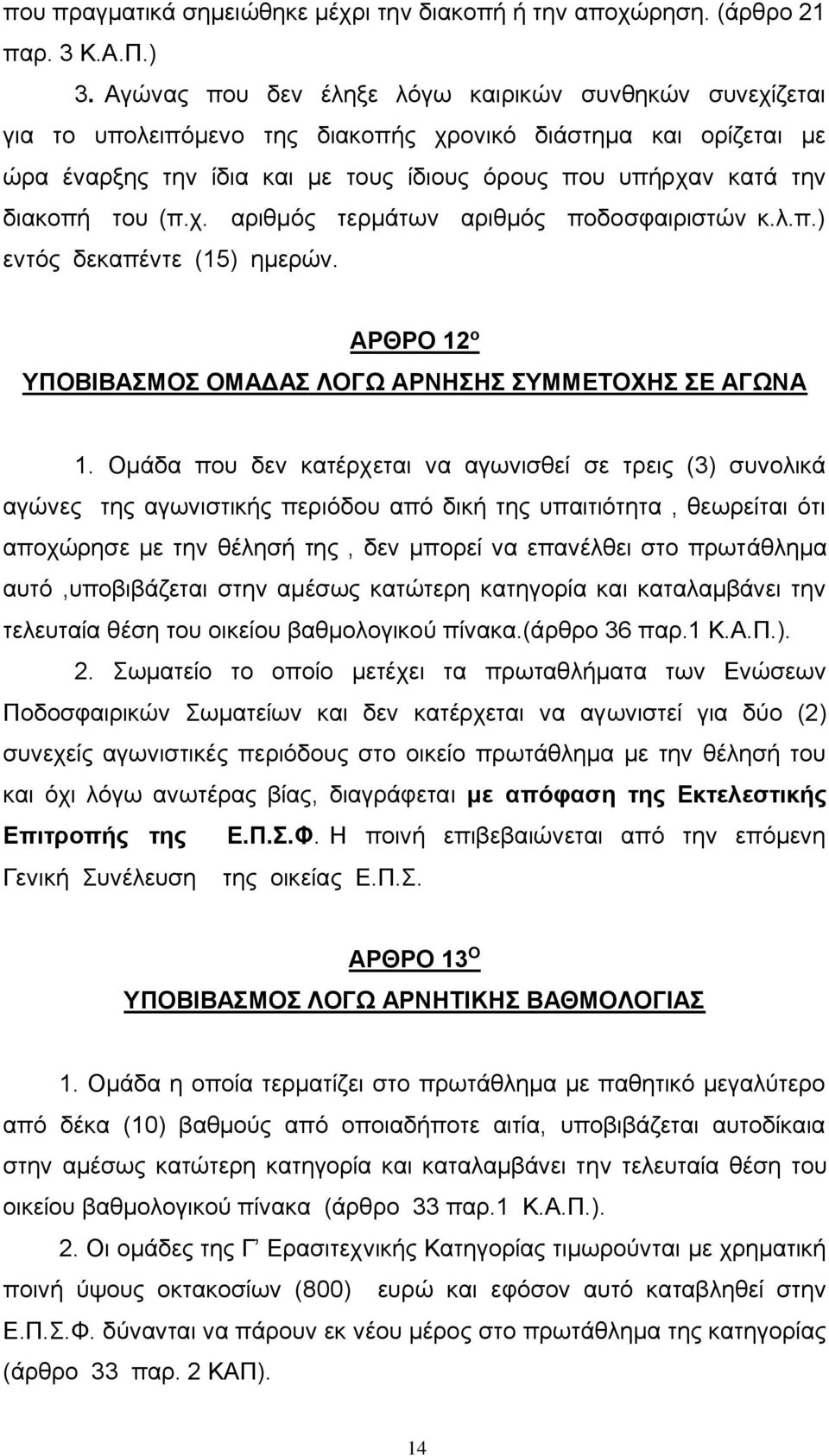 του (π.χ. αριθμός τερμάτων αριθμός ποδοσφαιριστών κ.λ.π.) εντός δεκαπέντε (15) ημερών. ΑΡΘΡΟ 12 ο ΥΠΟΒΙΒΑΣΜΟΣ ΟΜΑΔΑΣ ΛΟΓΩ ΑΡΝΗΣΗΣ ΣΥΜΜΕΤΟΧΗΣ ΣΕ ΑΓΩΝΑ 1.