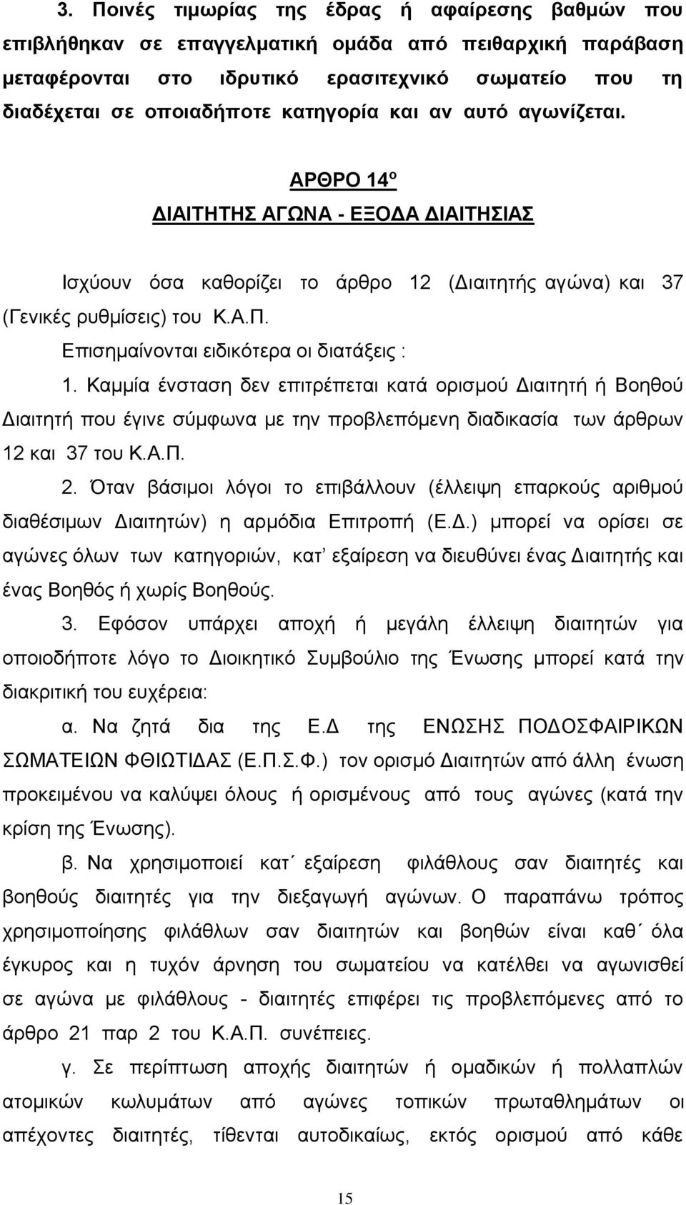 Επισημαίνονται ειδικότερα οι διατάξεις : 1. Καμμία ένσταση δεν επιτρέπεται κατά ορισμού Διαιτητή ή Βοηθού Διαιτητή που έγινε σύμφωνα με την προβλεπόμενη διαδικασία των άρθρων 12 και 37 του Κ.Α.Π. 2.