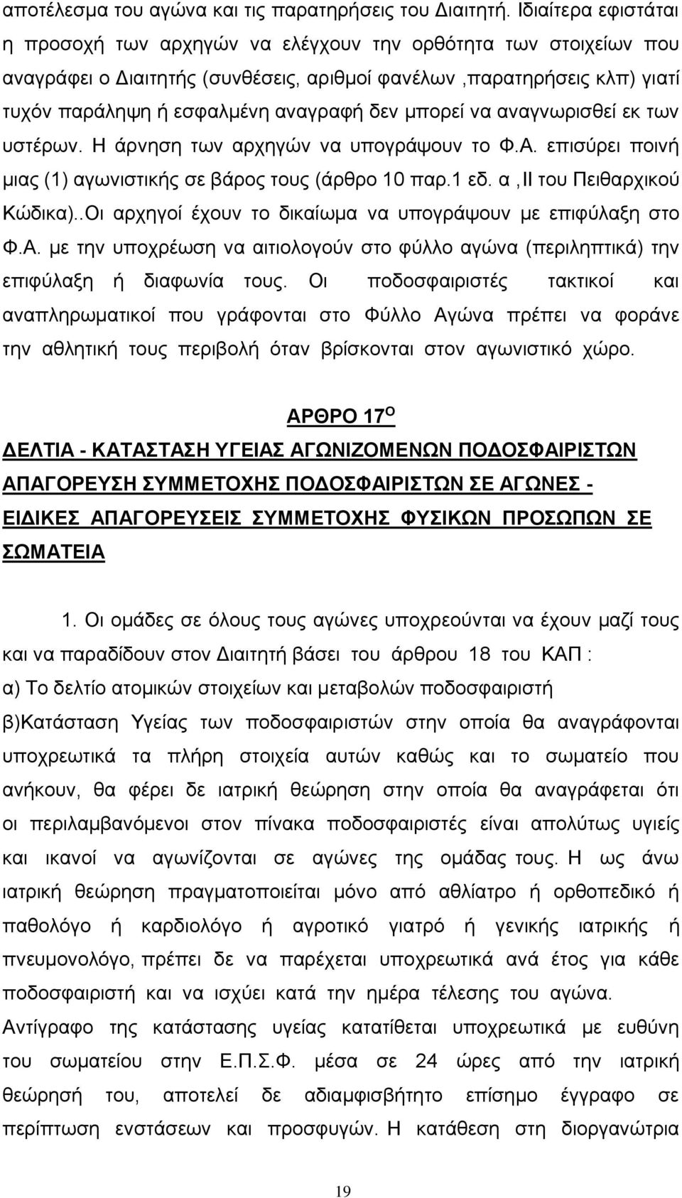 μπορεί να αναγνωρισθεί εκ των υστέρων. Η άρνηση των αρχηγών να υπογράψουν το Φ.Α. επισύρει ποινή μιας (1) αγωνιστικής σε βάρος τους (άρθρο 10 παρ.1 εδ. α,ιι του Πειθαρχικού Κώδικα).