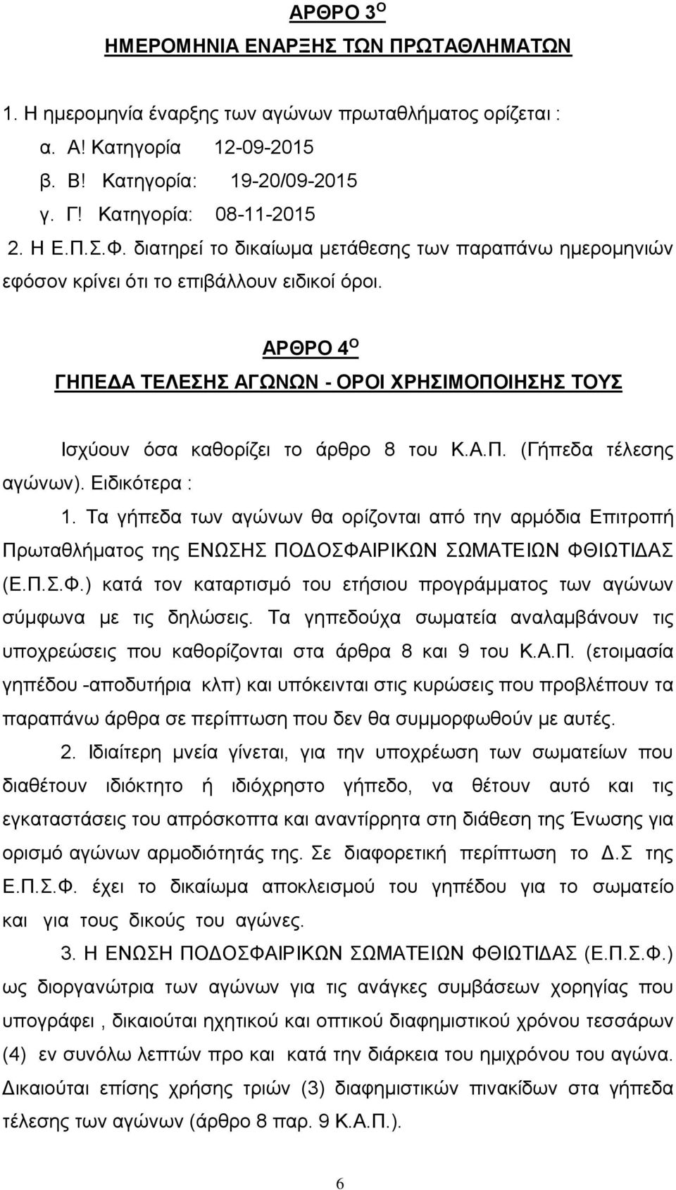 ΑΡΘΡΟ 4 Ο ΓΗΠΕΔΑ ΤΕΛΕΣΗΣ ΑΓΩΝΩΝ - ΟΡΟΙ ΧΡΗΣΙΜΟΠΟΙΗΣΗΣ ΤΟΥΣ Ισχύουν όσα καθορίζει το άρθρο 8 του Κ.Α.Π. (Γήπεδα τέλεσης αγώνων). Ειδικότερα : 1.