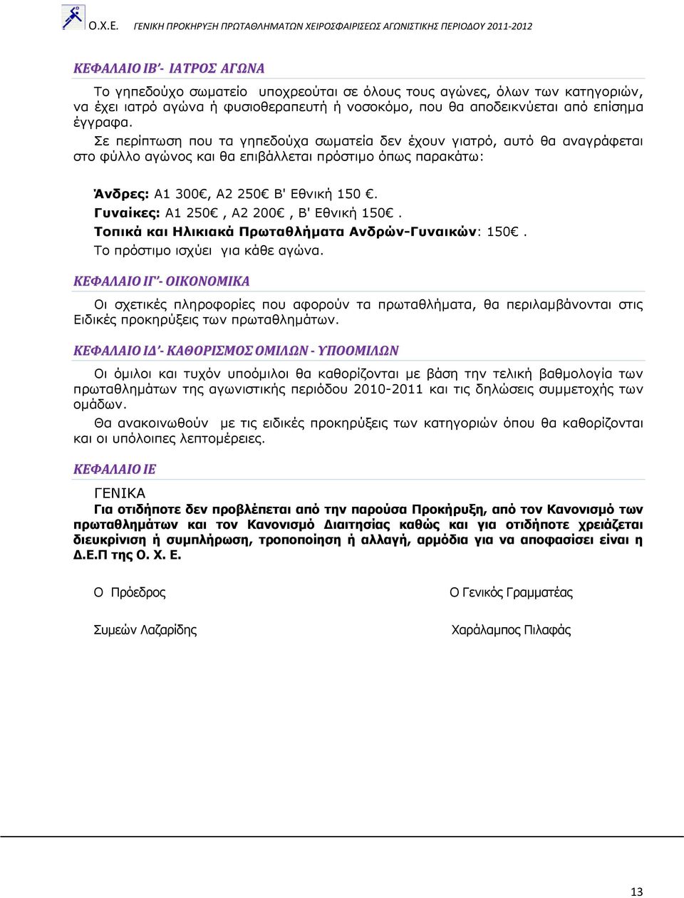 Γπλαίθεο: Α1 250, Α2 200, Β' Δζληθή 150. Ρνπηθά θαη Ζιηθηαθά Ξξωηαζιήκαηα Αλδξώλ-Γπλαηθώλ: 150. Ρν πξφζηηκν ηζρχεη γηα θάζε αγψλα.