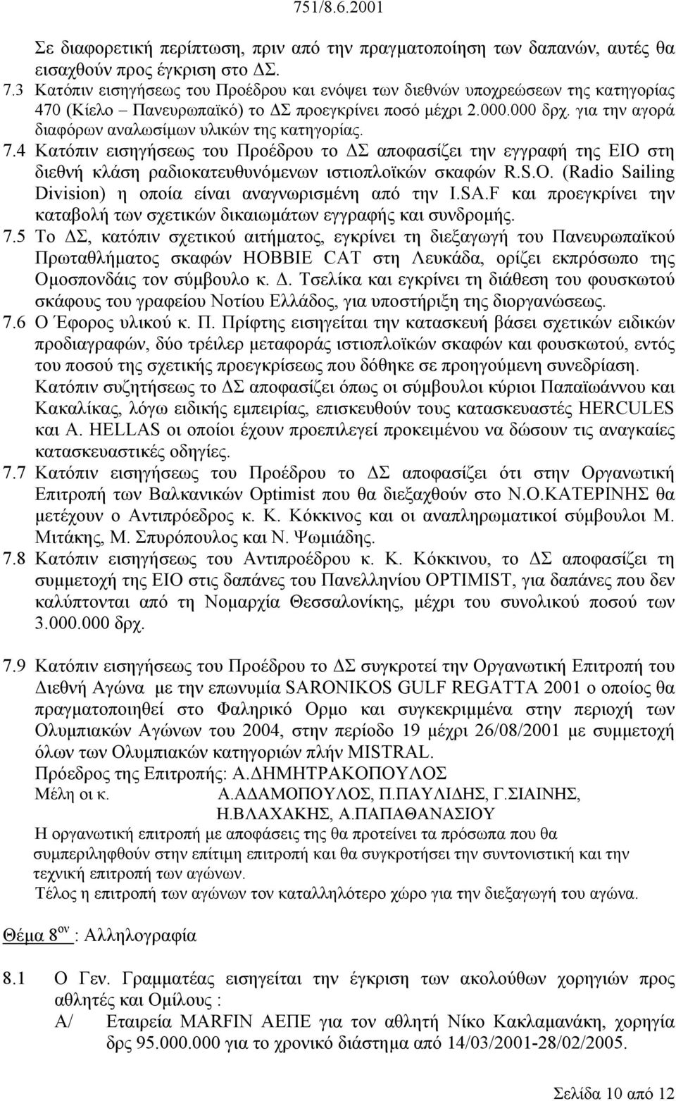 για την αγορά διαφόρων αναλωσίµων υλικών της κατηγορίας. 7.4 Κατόπιν εισηγήσεως του Προέδρου το Σ αποφασίζει την εγγραφή της ΕΙΟ στη διεθνή κλάση ραδιοκατευθυνόµενων ιστιοπλοϊκών σκαφών R.S.O.