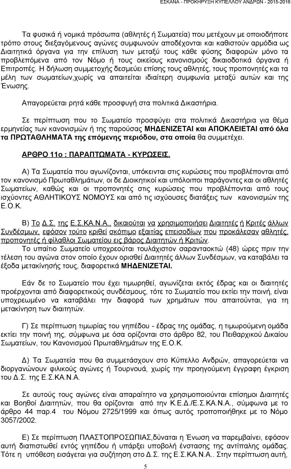 Η δήλωση συμμετοχής δεσμεύει επίσης τους αθλητές, τους προπονητές και τα μέλη των σωματείων,χωρίς να απαιτείται ιδιαίτερη συμφωνία μεταξύ αυτών και της Ένωσης.