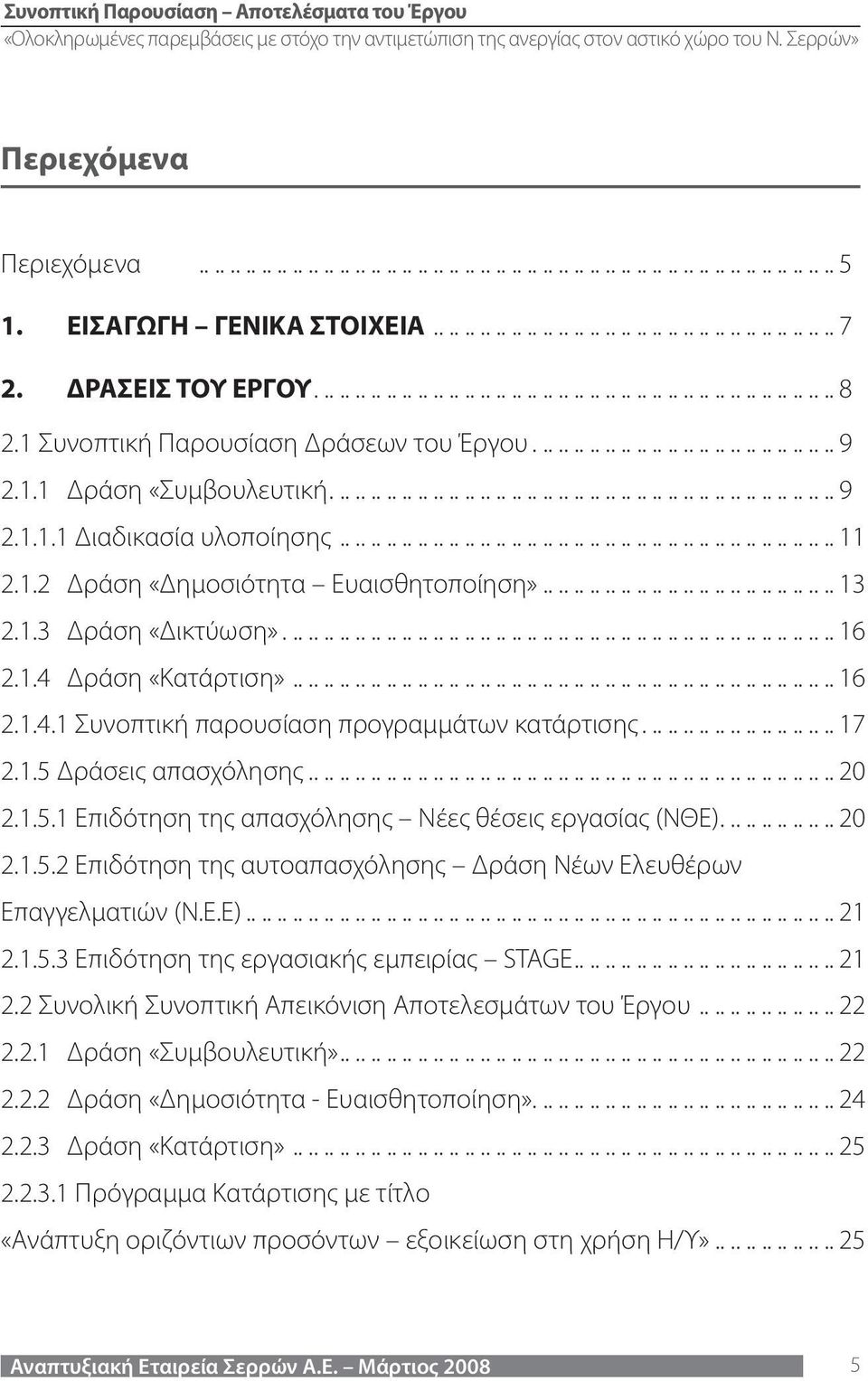 ............................................................... 9 2.1.1.1 Διαδικασία υλοποίησης................................................................ 11 2.1.2 Δράση «Δημοσιότητα Ευαισθητοποίηση».