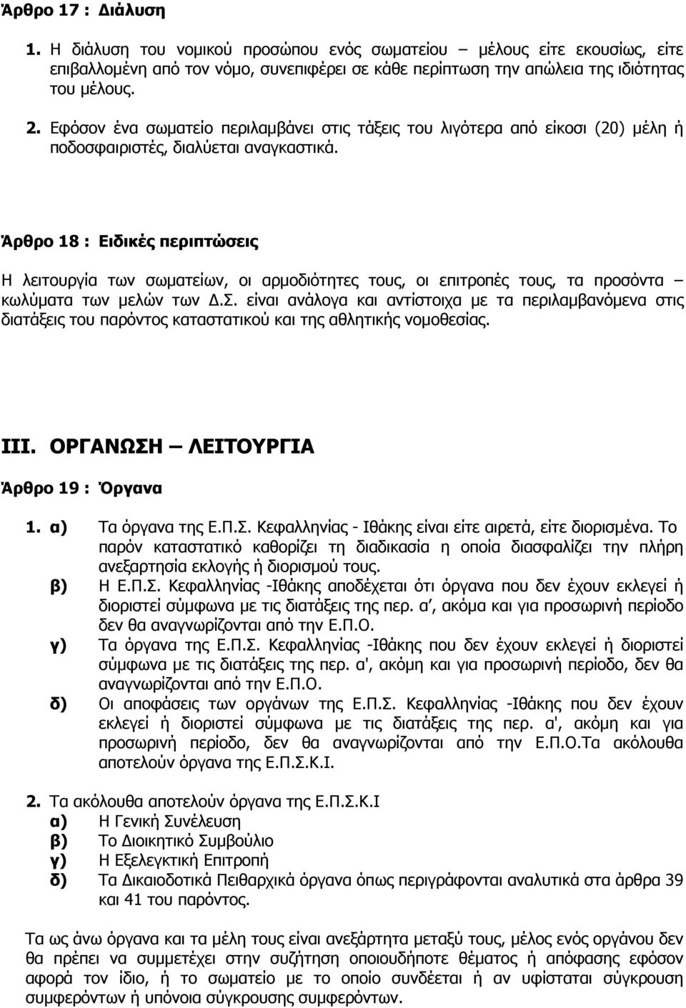 Άρθρο 18 : Ειδικές περιπτώσεις Η λειτουργία των σωµατείων, οι αρµοδιότητες τους, οι επιτροπές τους, τα προσόντα κωλύµατα των µελών των.σ. είναι ανάλογα και αντίστοιχα µε τα περιλαµβανόµενα στις διατάξεις του παρόντος καταστατικού και της αθλητικής νοµοθεσίας.