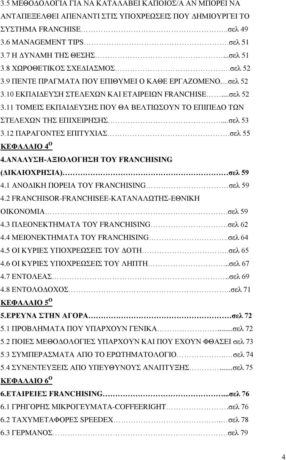 ..σελ 53 3.12 ΠΑΡΑΓΟΝΤΕΣ ΕΠΙΤΥΧΙΑΣ.σελ 55 ΚΕΦΑΛΑΙΟ 4 Ο 4.ΑΝΑΛΥΣΗ-ΑΞΙΟΛΟΓΗΣΗ ΤΟΥ FRANCHISING (ΔΙΚΑΙΟΧΡΗΣΙΑ) σελ 59 4.1 ΑΝΟΔΙΚΗ ΠΟΡΕΙΑ ΤΟΥ FRANCHISING σελ 59 4.