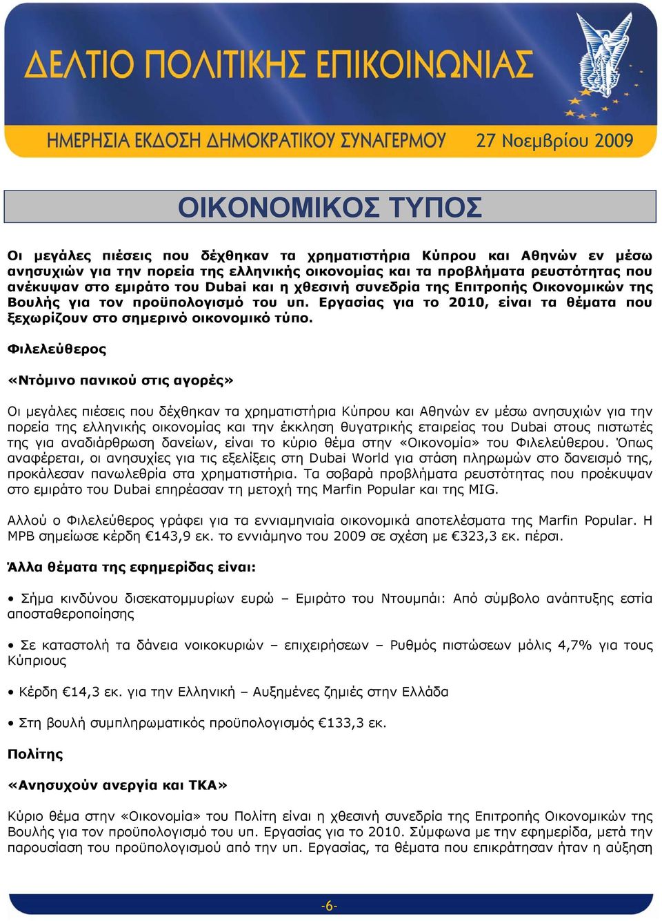 Φιλελεύθερος «Ντόμινο πανικού στις αγορές» Οι μεγάλες πιέσεις που δέχθηκαν τα χρηματιστήρια Κύπρου και Αθηνών εν μέσω ανησυχιών για την πορεία της ελληνικής οικονομίας και την έκκληση θυγατρικής