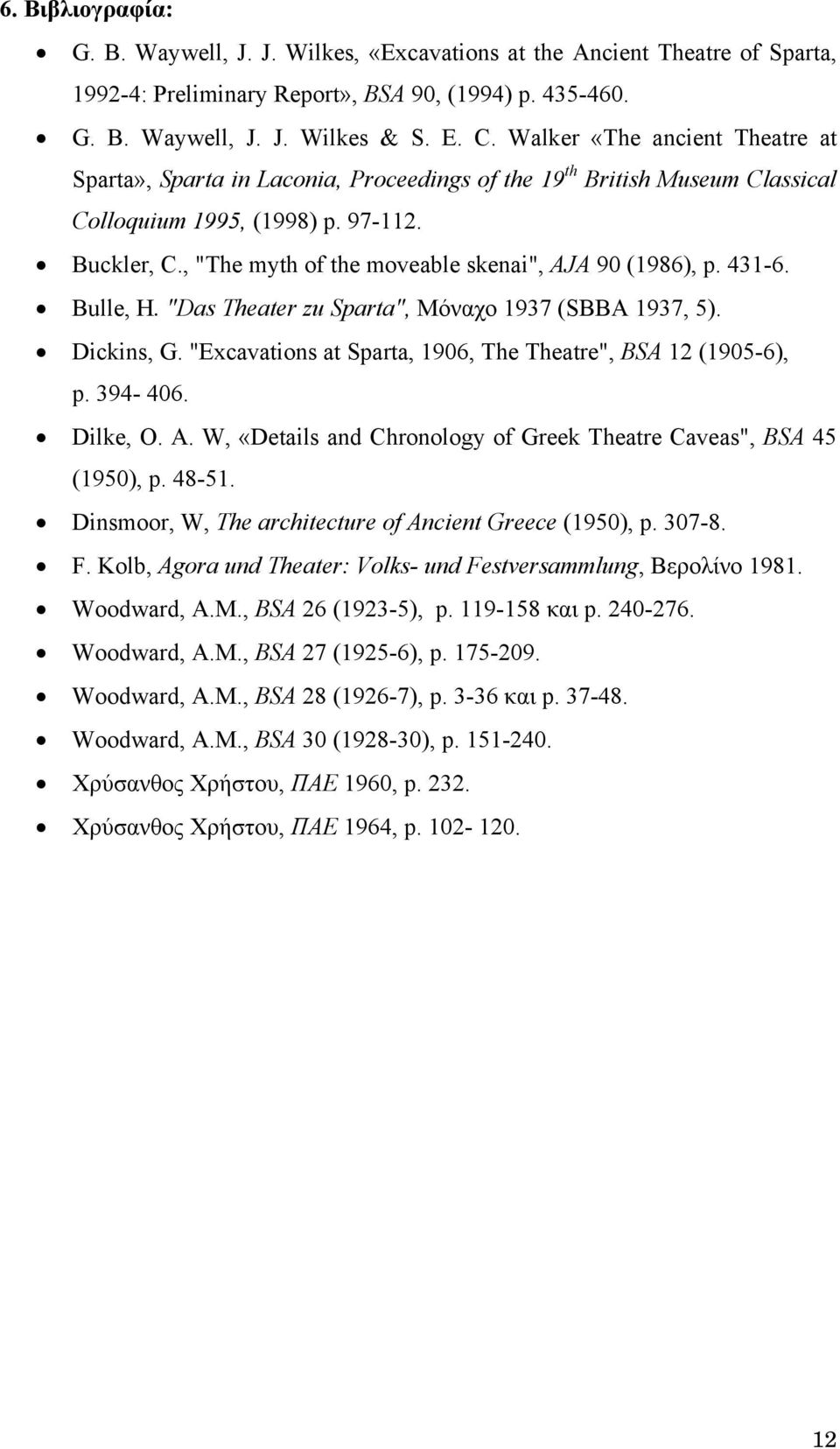 , "The myth of the moveable skenai", AJA 90 (1986), p. 431-6. Bulle, H. "Das Theater zu Sparta", Μόναχο 1937 (SBBA 1937, 5). Dickins, G. "Excavations at Sparta, 1906, The Theatre", BSA 12 (1905-6), p.