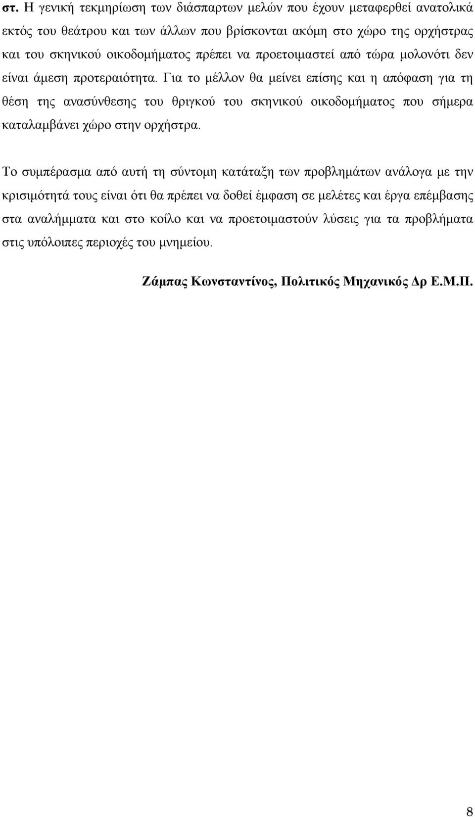 Για το μέλλον θα μείνει επίσης και η απόφαση για τη θέση της ανασύνθεσης του θριγκού του σκηνικού οικοδομήματος που σήμερα καταλαμβάνει χώρο στην ορχήστρα.