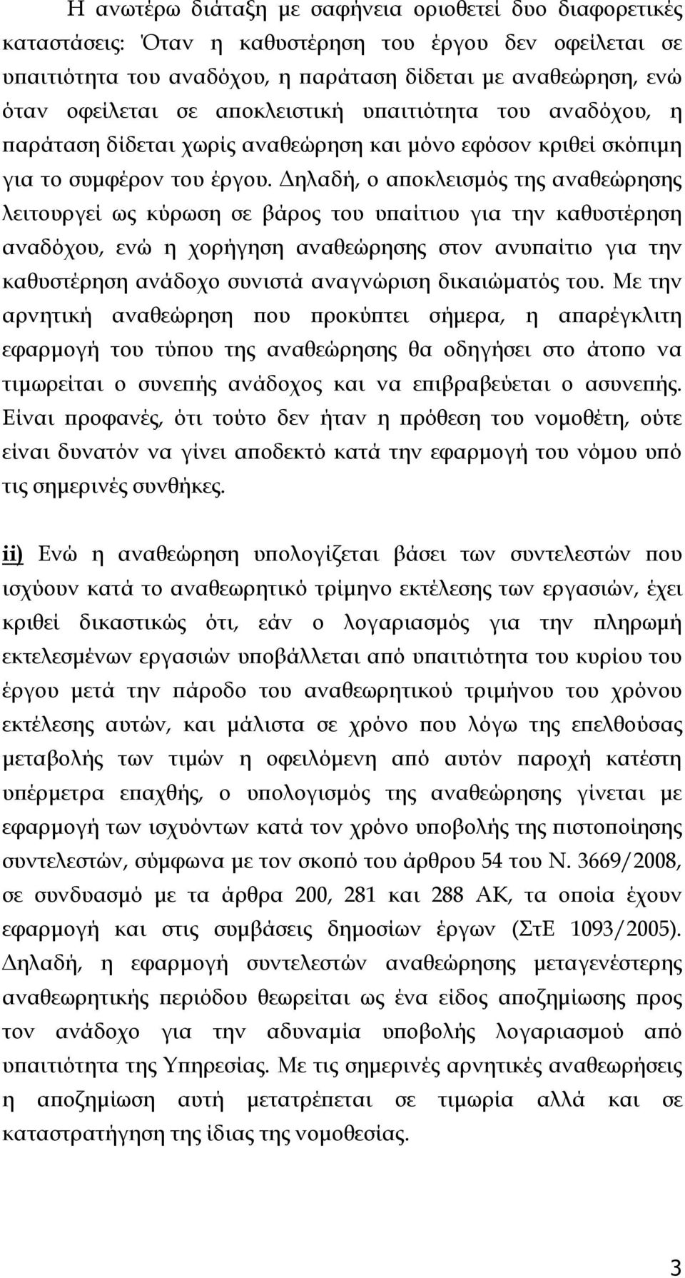 Δηλαδή, ο αποκλεισμός της αναθεώρησης λειτουργεί ως κύρωση σε βάρος του υπαίτιου για την καθυστέρηση αναδόχου, ενώ η χορήγηση αναθεώρησης στον ανυπαίτιο για την καθυστέρηση ανάδοχο συνιστά αναγνώριση