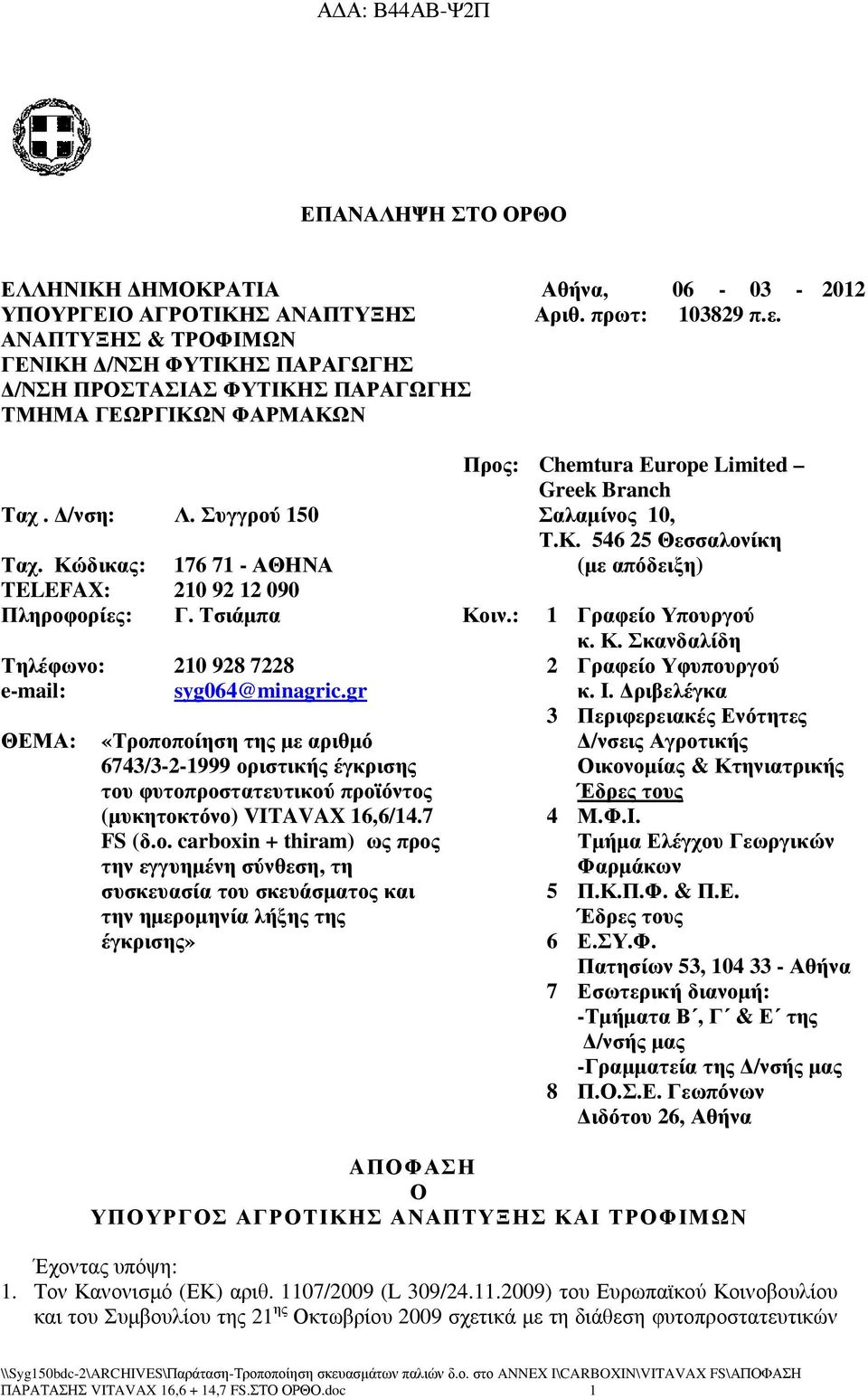 Κώδικας: 176 71 - ΑΘΗΝΑ (µε απόδειξη) TELEFAX: 210 92 12 090 Πληροφορίες: Γ. Τσιάµπα Κοιν.: 1 Γραφείο Υπουργού κ. Κ. Σκανδαλίδη Τηλέφωνο: 210 928 7228 2 Γραφείο Υφυπουργού e-mail: syg064@minagric.