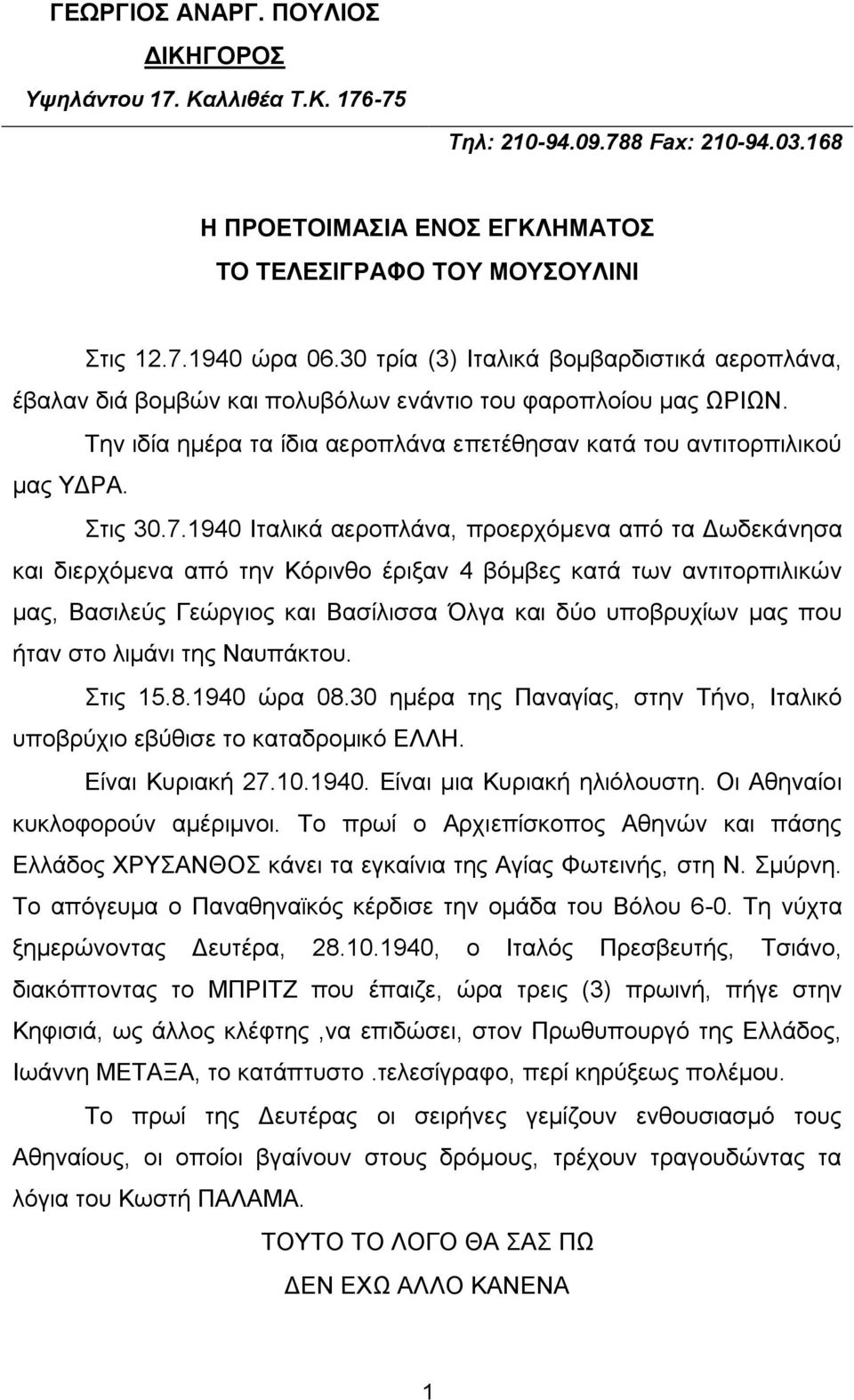 1940 Ιταλικά αεροπλάνα, προερχόμενα από τα Δωδεκάνησα και διερχόμενα από την Κόρινθο έριξαν 4 βόμβες κατά των αντιτορπιλικών μας, Βασιλεύς Γεώργιος και Βασίλισσα Όλγα και δύο υποβρυχίων μας που ήταν