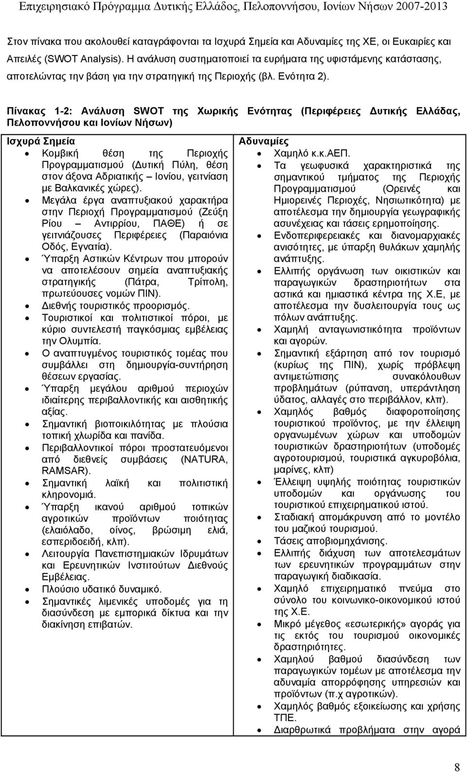 Πίνακας 1-2: Ανάλυση SWOT της Χωρικής Ενότητας (Περιφέρειες υτικής Ελλάδας, Πελοποννήσου και Ιονίων Νήσων) Ισχυρά Σηµεία Κοµβική θέση της Περιοχής Προγραµµατισµού ( υτική Πύλη, θέση στον άξονα