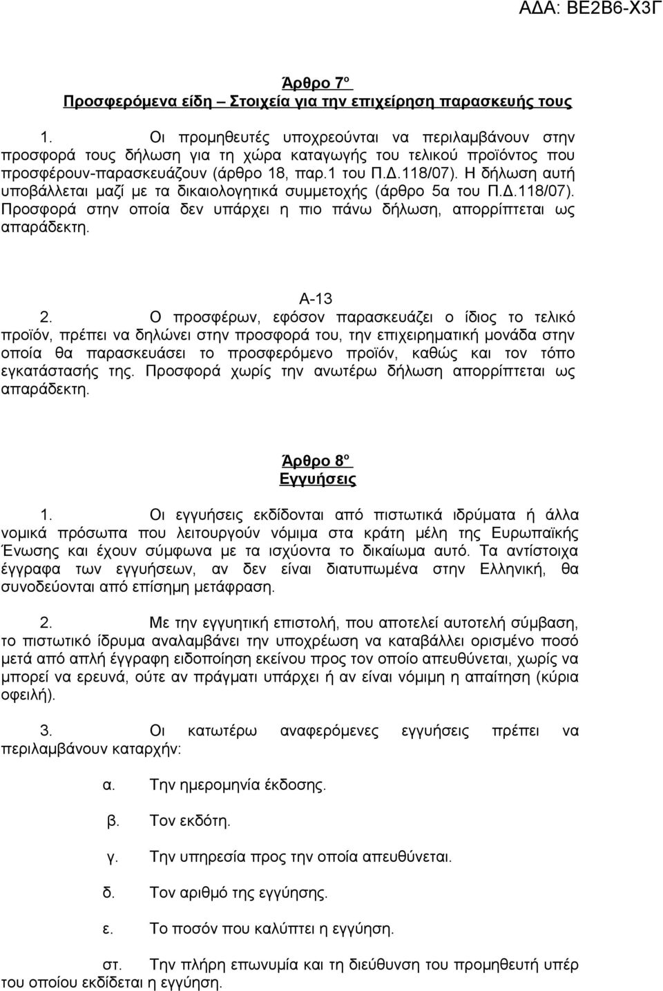 Η δήλωση αυτή υποβάλλεται μαζί με τα δικαιολογητικά συμμετοχής (άρθρο 5α του Π.Δ.118/07). Πρoσφoρά στην oπoία δεν υπάρχει η πιο πάνω δήλωση, απορρίπτεται ως απαράδεκτη. Α-13 2.