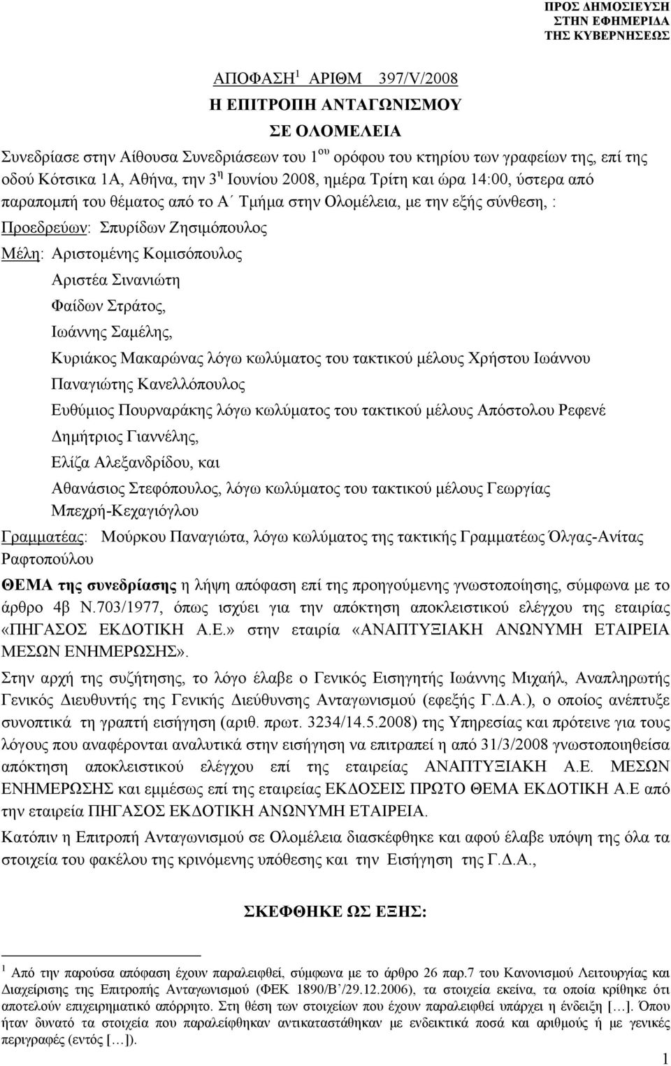 Σινανιώτη Φαίδων Στράτος, Ιωάννης Σαμέλης, Κυριάκος Μακαρώνας λόγω κωλύματος του τακτικού μέλους Χρήστου Ιωάννου Παναγιώτης Κανελλόπουλος Ευθύμιος Πουρναράκης λόγω κωλύματος του τακτικού μέλους