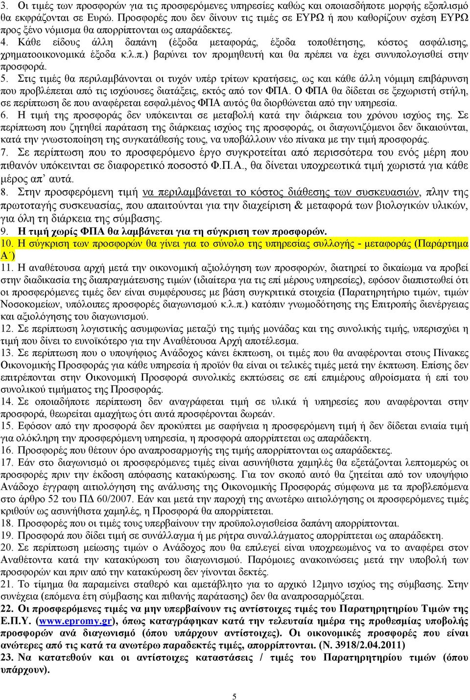 Κάθε είδους άλλη δαπάνη (έξοδα µεταφοράς, έξοδα τοποθέτησης, κόστος ασφάλισης, χρηµατοοικονοµικά έξοδα κ.λ.π.) βαρύνει τον προµηθευτή και θα πρέπει να έχει συνυπολογισθεί στην προσφορά. 5.