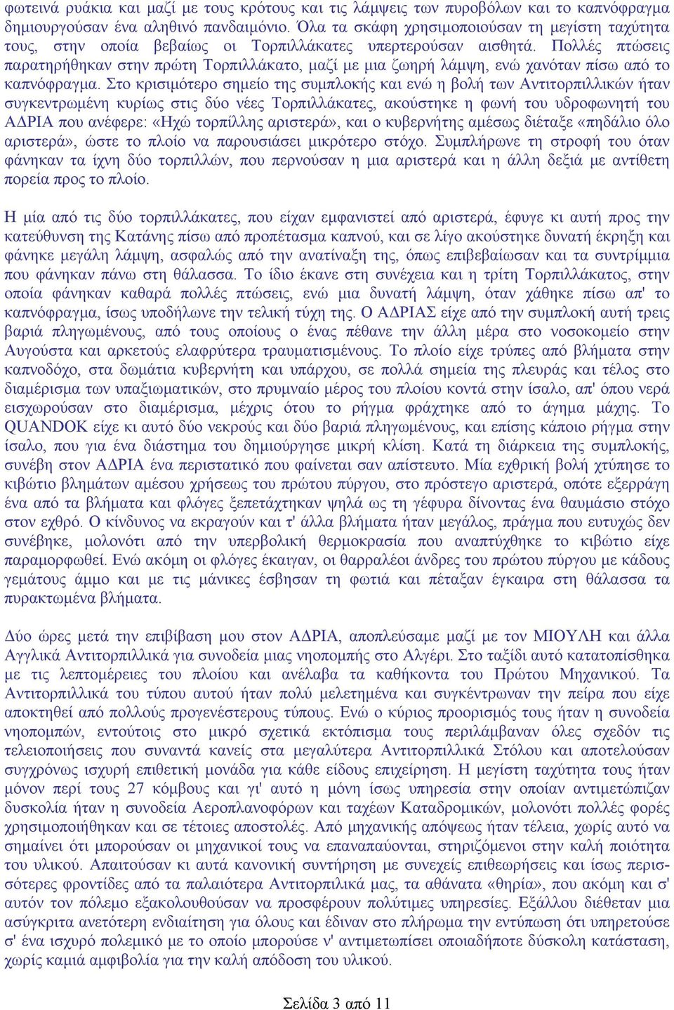 Πολλές πτώσεις παρατηρήθηκαν στην πρώτη Τορπιλλάκατο, μαζί με μια ζωηρή λάμψη, ενώ χανόταν πίσω από το καπνόφραγμα.