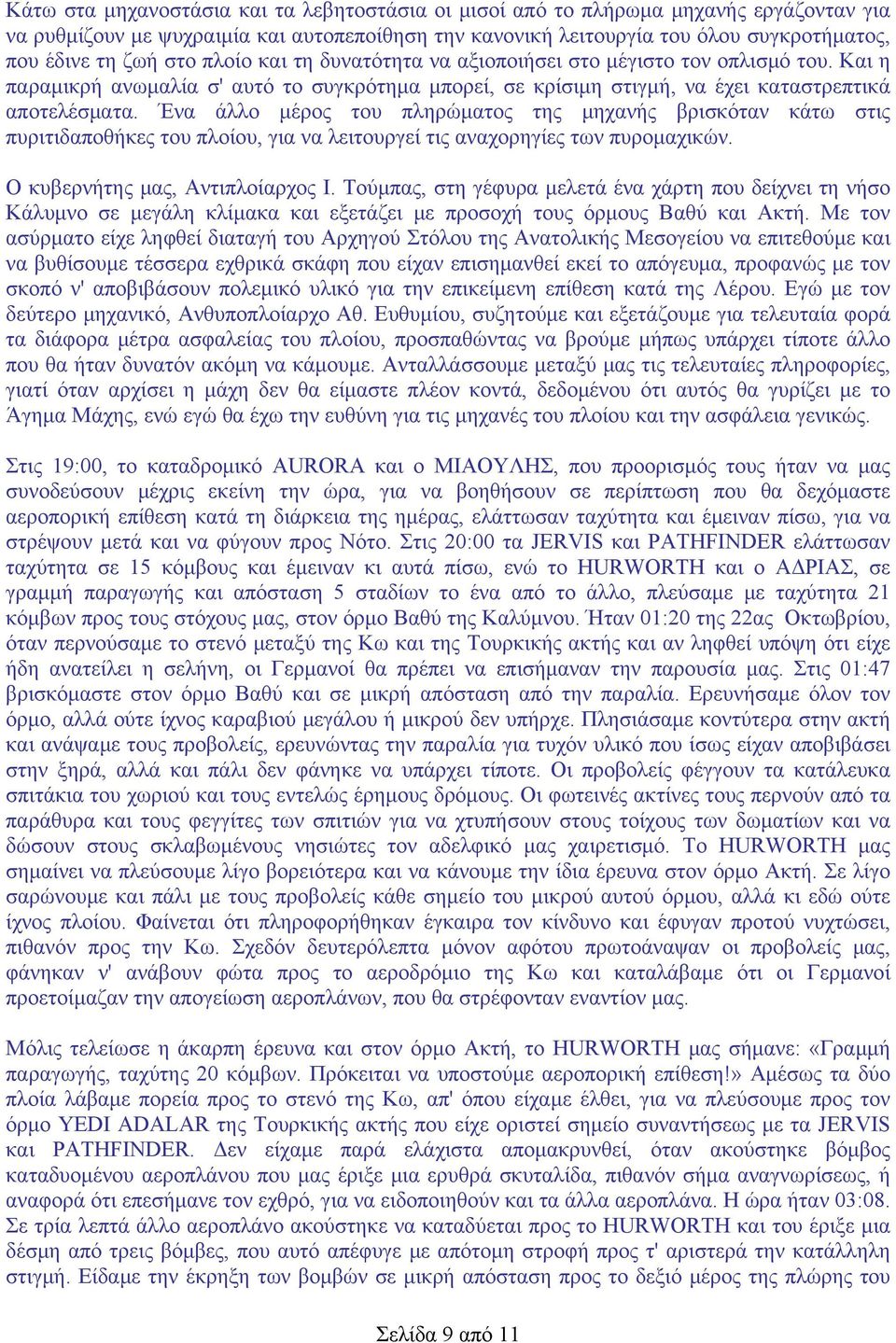 Ένα άλλο μέρος του πληρώματος της μηχανής βρισκόταν κάτω στις πυριτιδαποθήκες του πλοίου, για να λειτουργεί τις αναχορηγίες των πυρομαχικών. Ο κυβερνήτης μας, Αντιπλοίαρχος Ι.